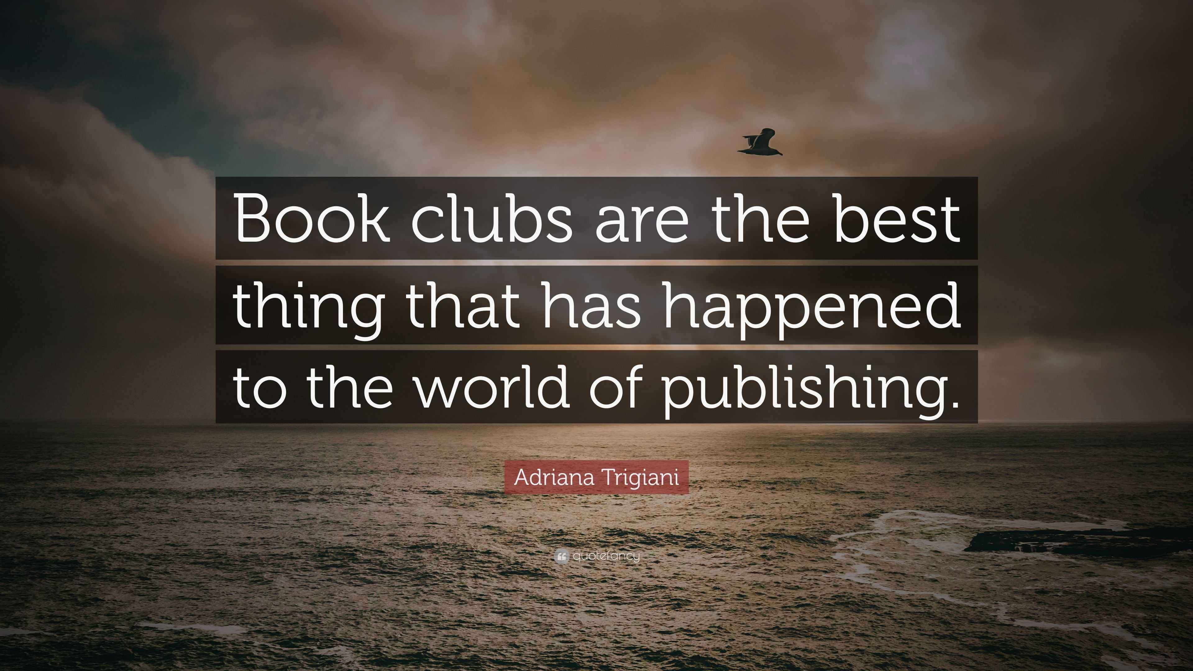 Adriana Trigiani Quote “Book clubs are the best thing that has