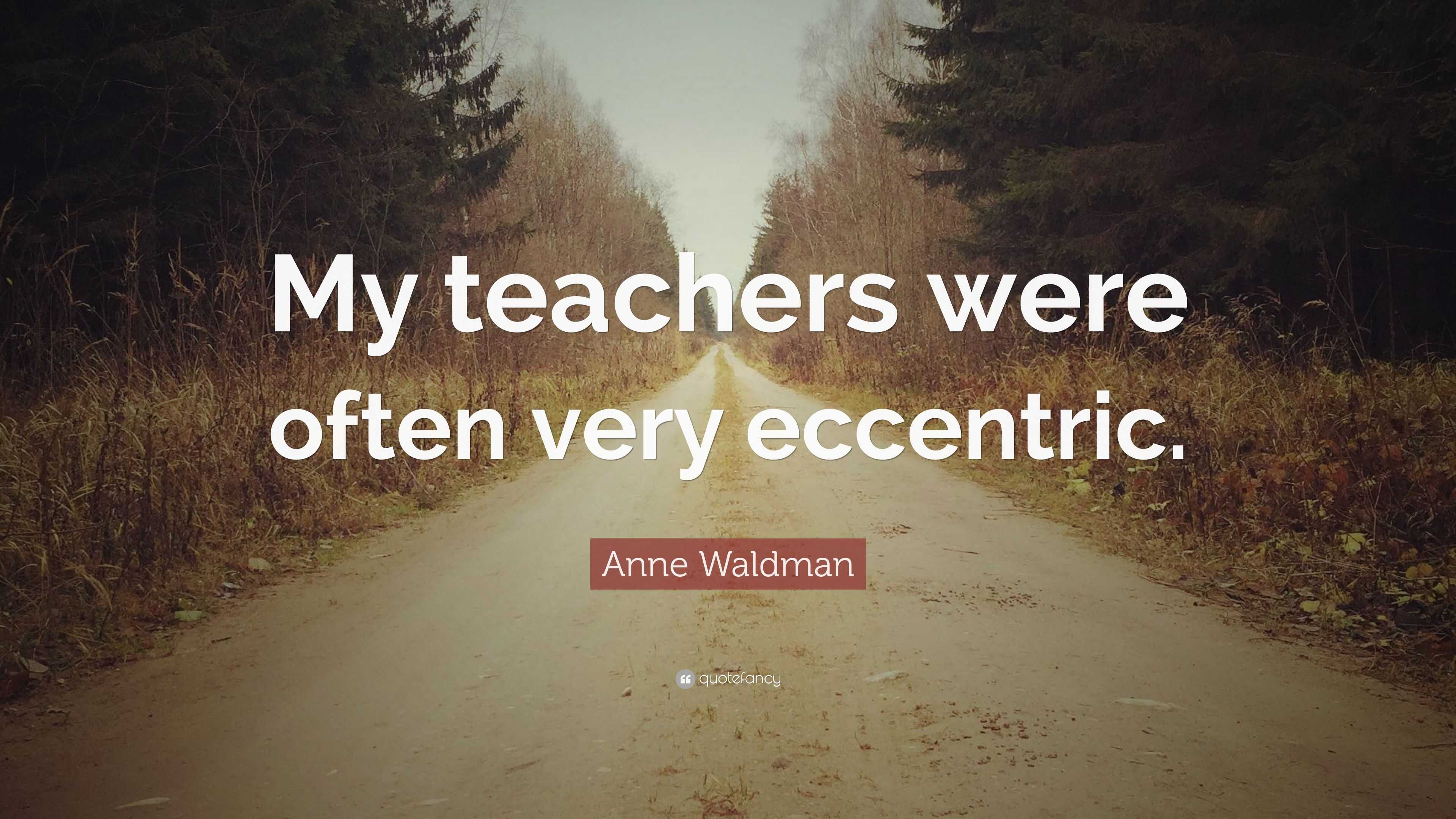 Anne Waldman Quote: “My teachers were often very eccentric.”