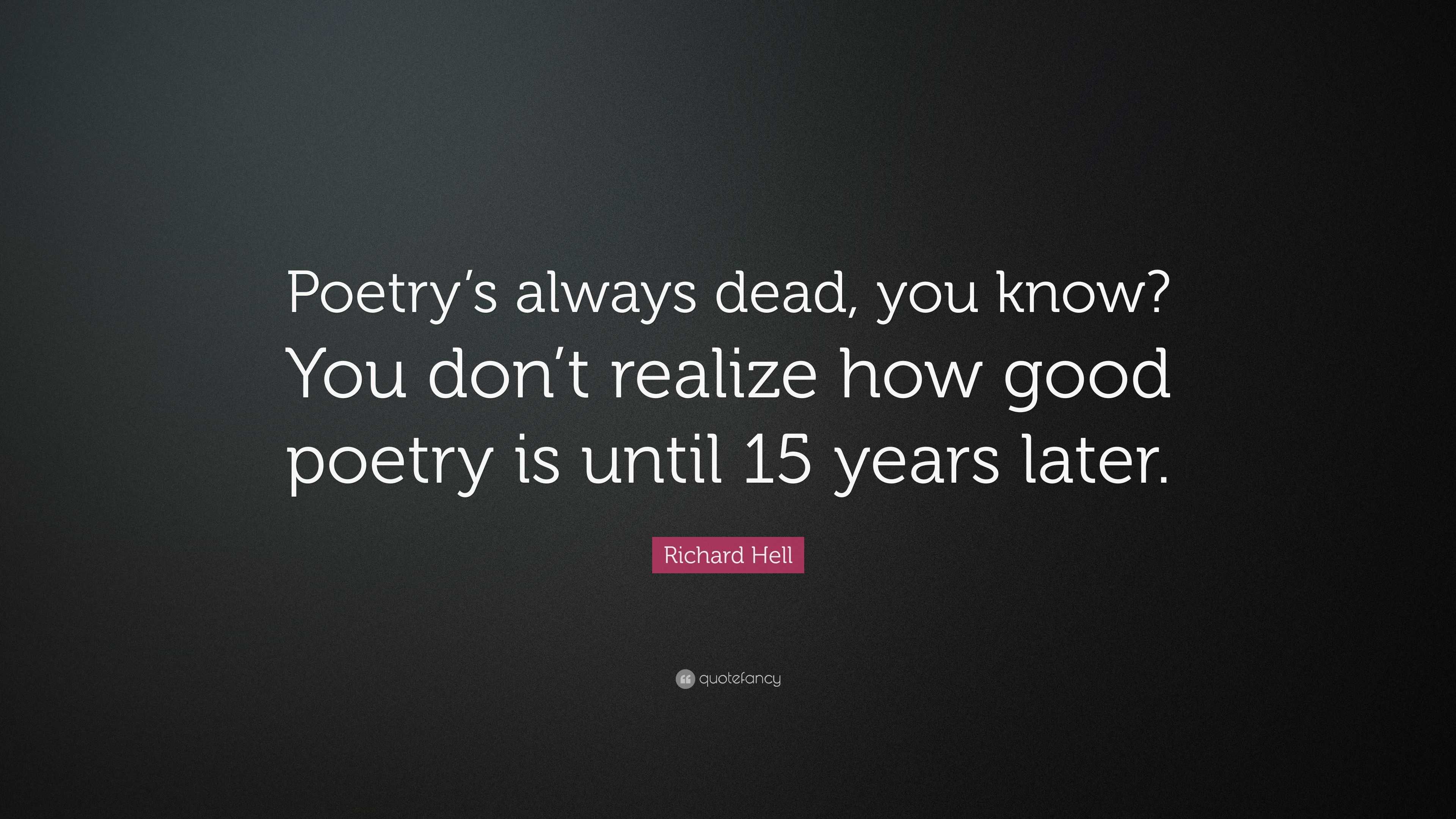 Richard Hell Quote: “Poetry’s always dead, you know? You don’t realize ...