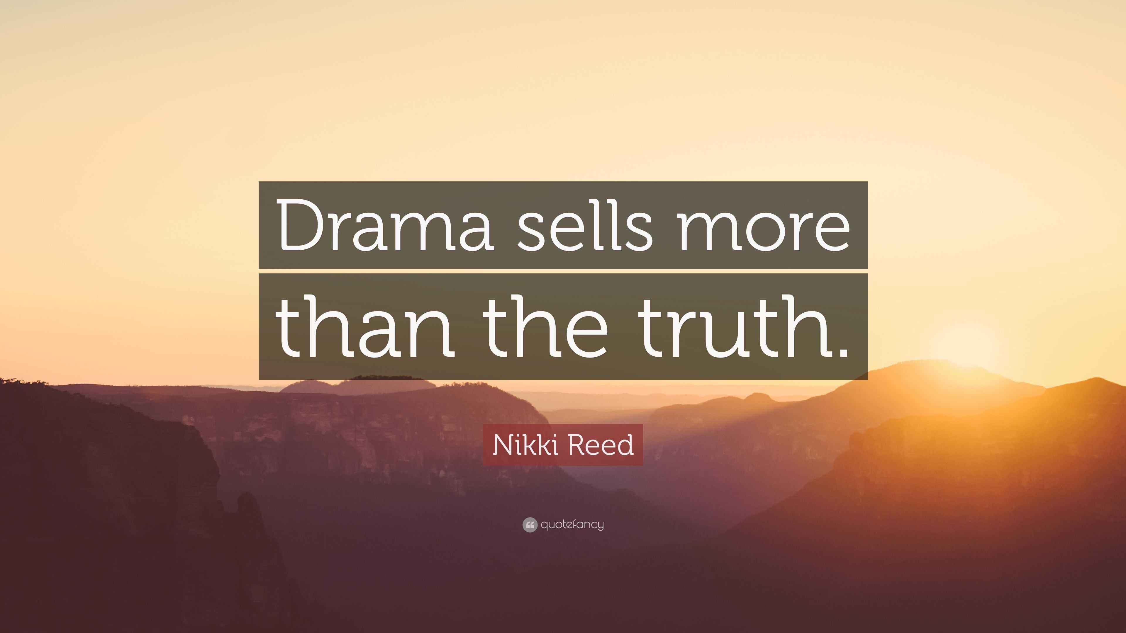 Nikki Reed Quote: “Drama sells more than the truth.”