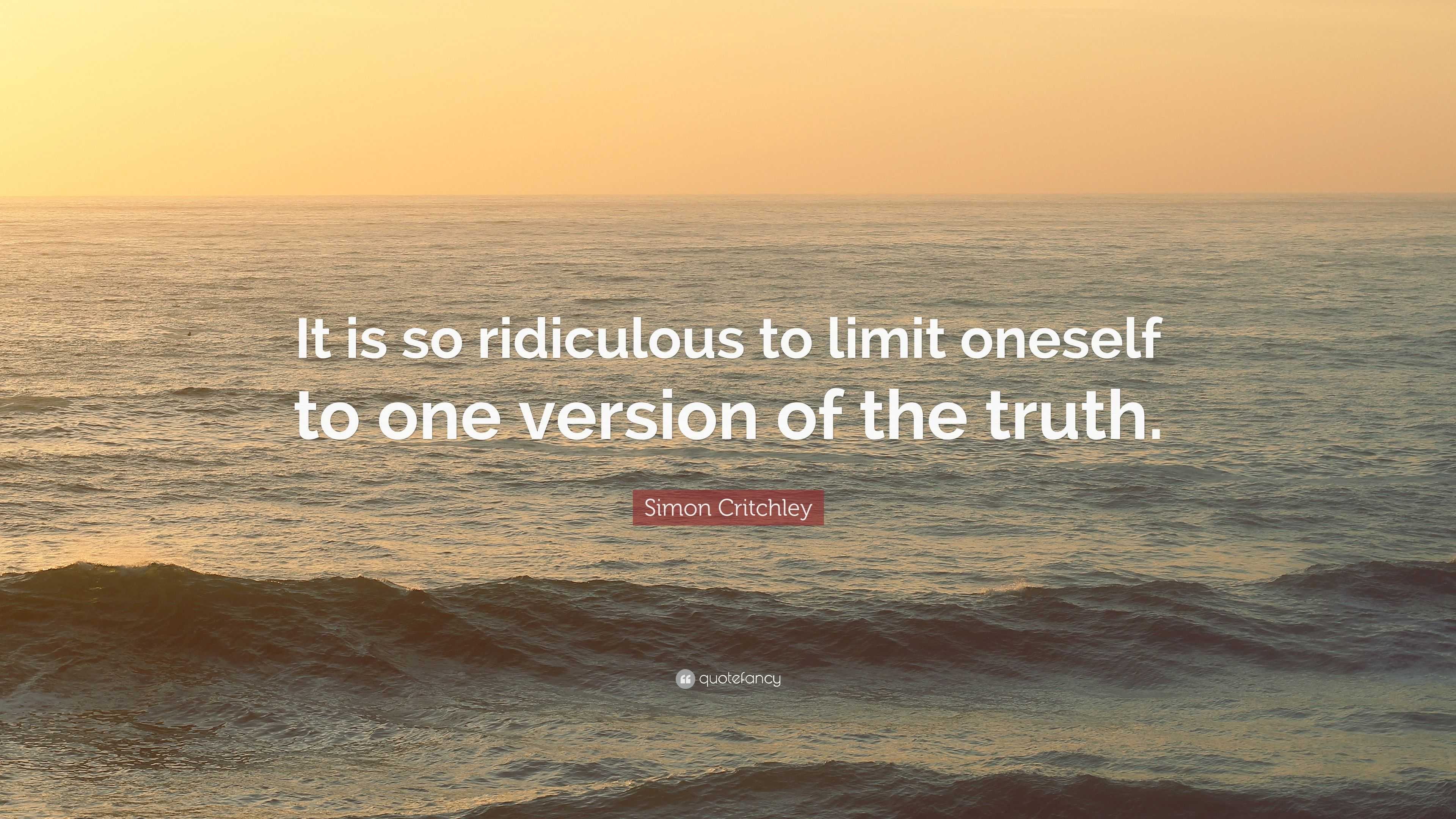 Simon Critchley Quote: “it Is So Ridiculous To Limit Oneself To One 