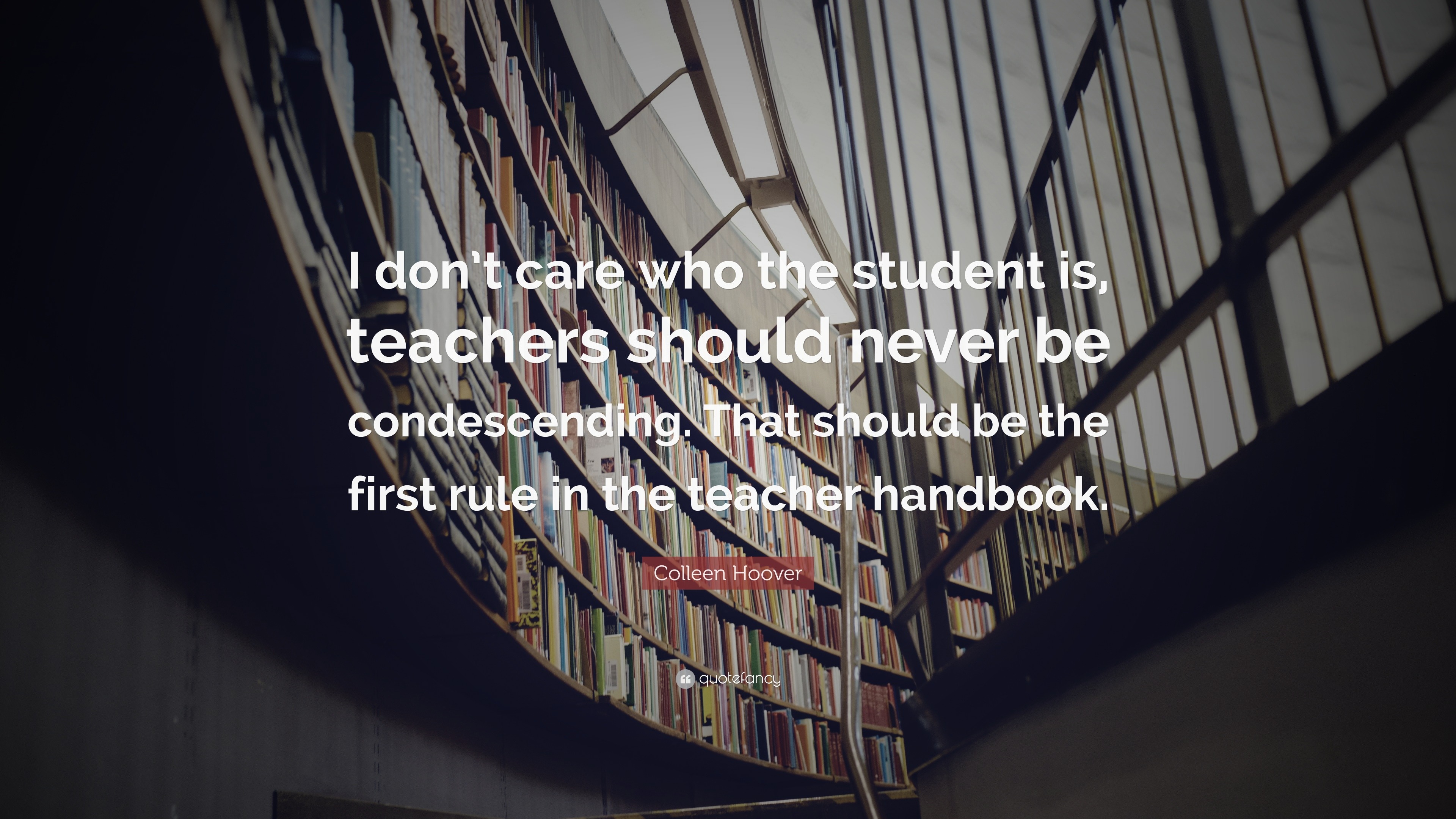 Colleen Hoover Quote: “I don’t care who the student is, teachers should