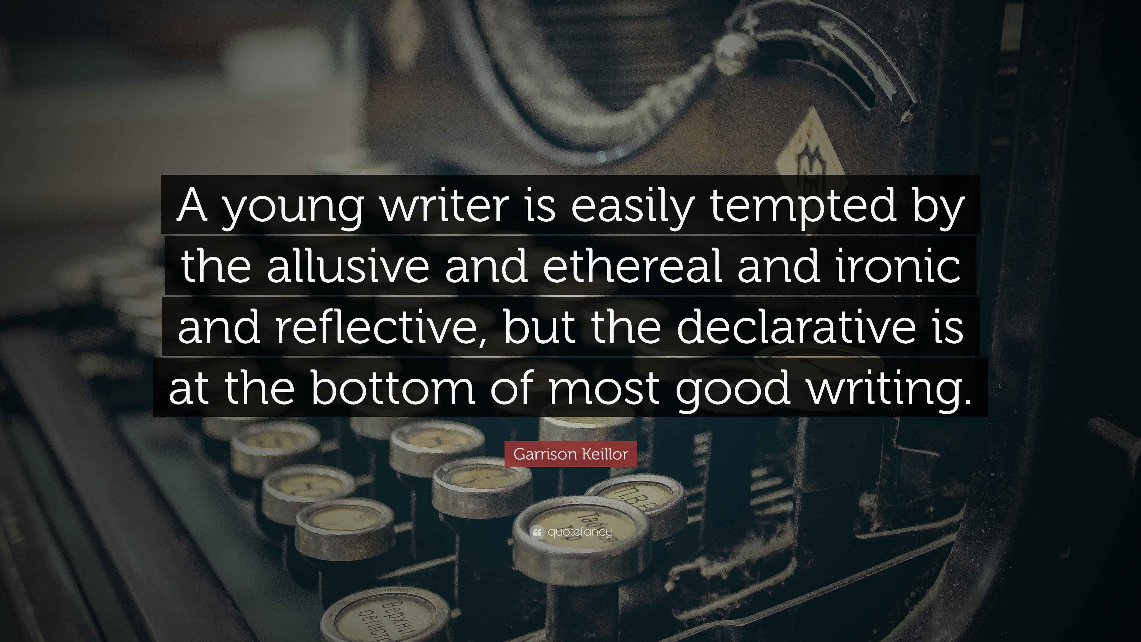 Garrison Keillor Quote “A young writer is easily tempted by the