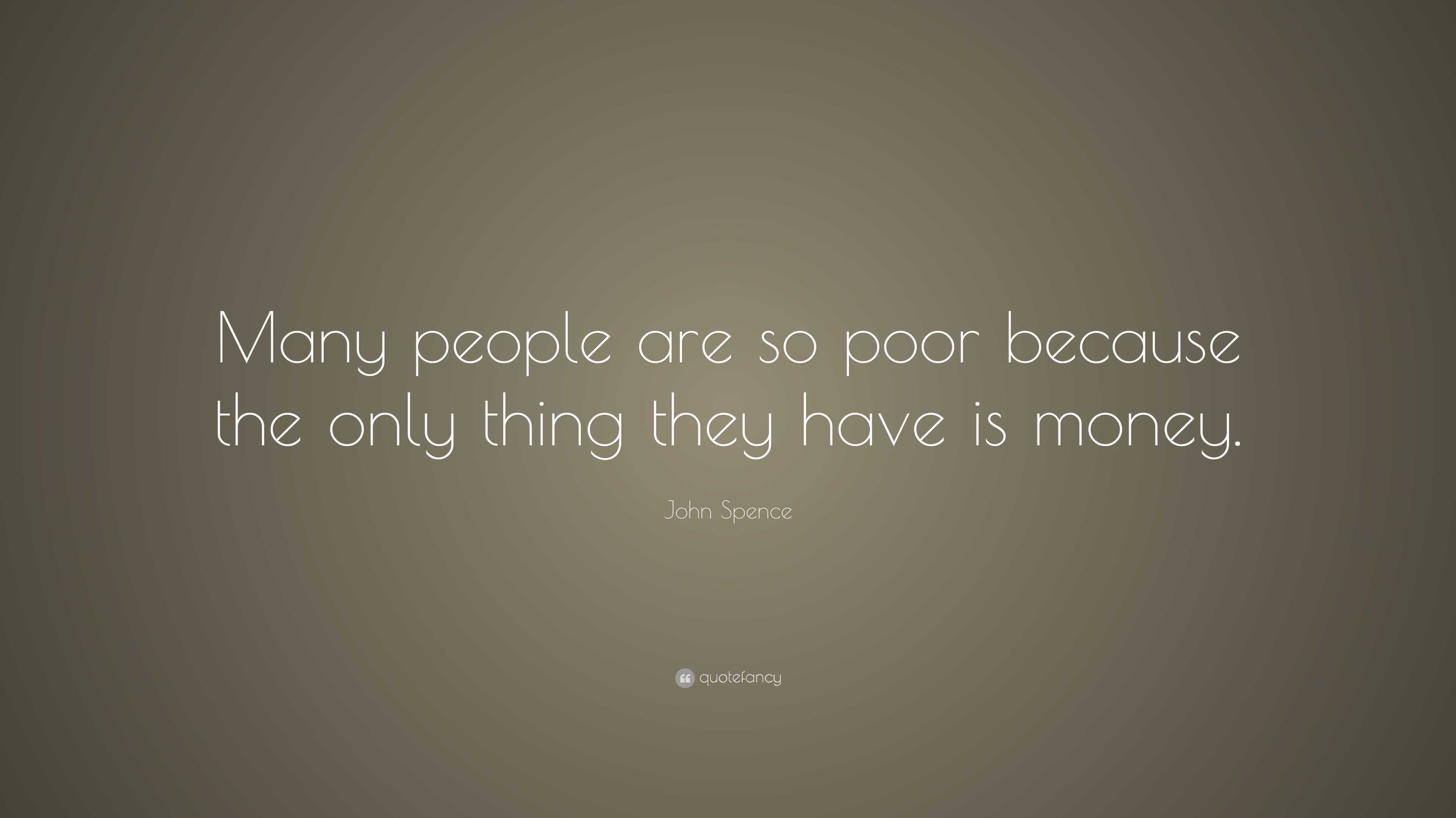 John Spence Quote: “Many people are so poor because the only thing they ...