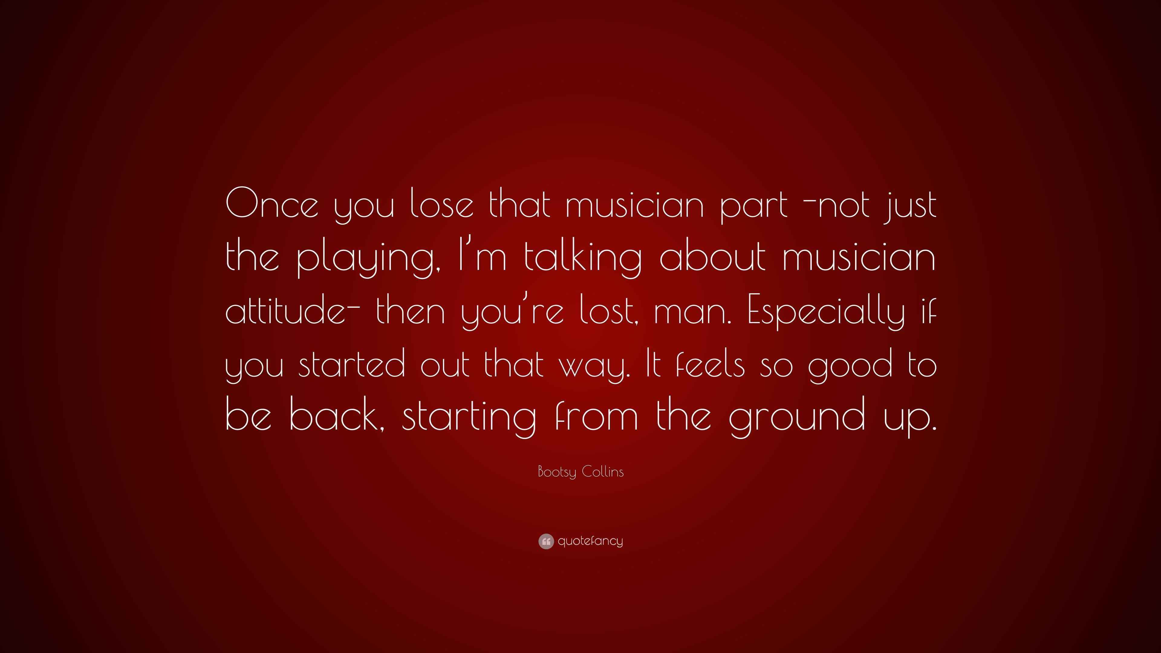 Bootsy Collins Quote “Once you lose that musician part not just the
