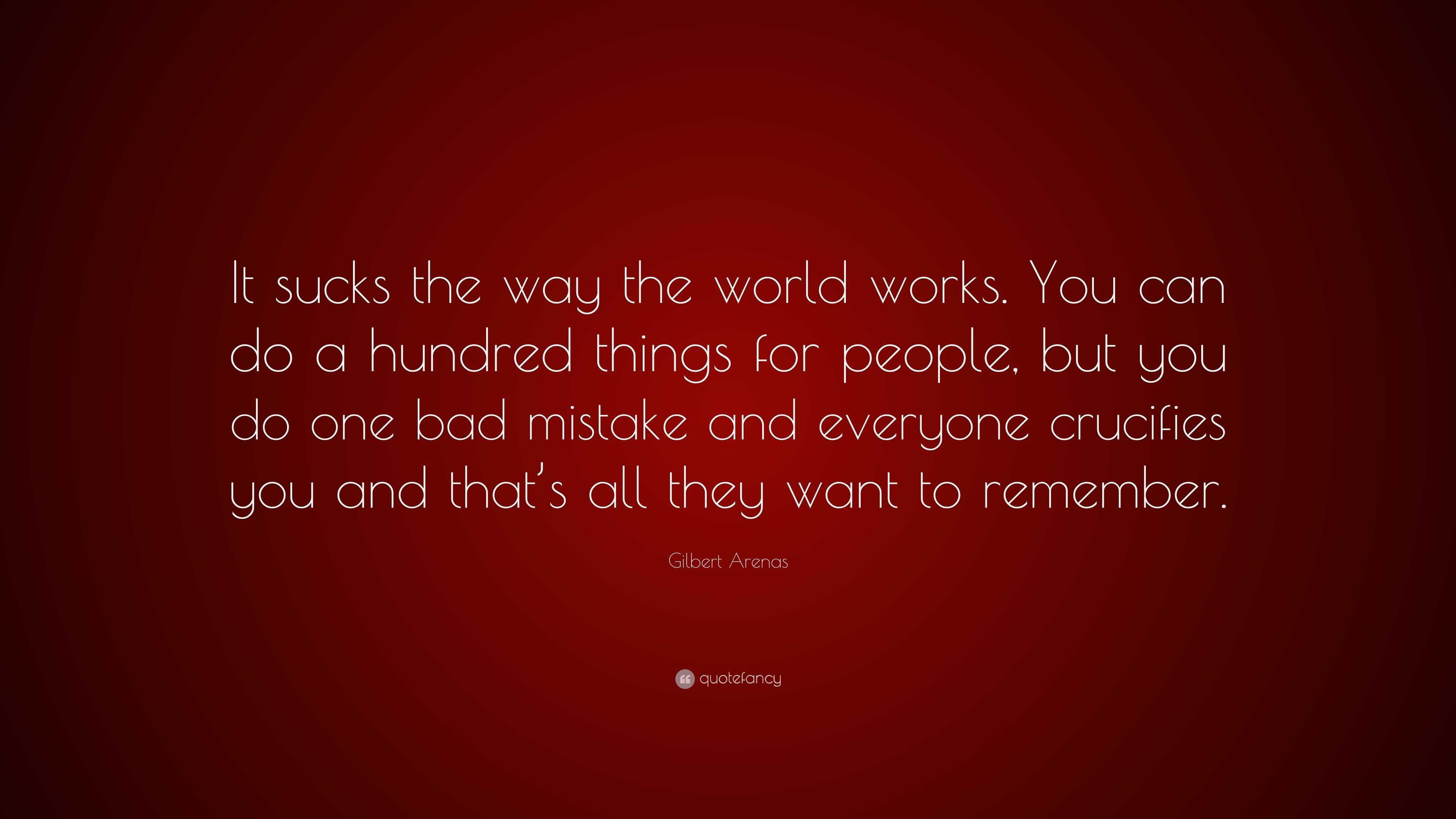 Gilbert Arenas Quote: “It sucks the way the world works. You can