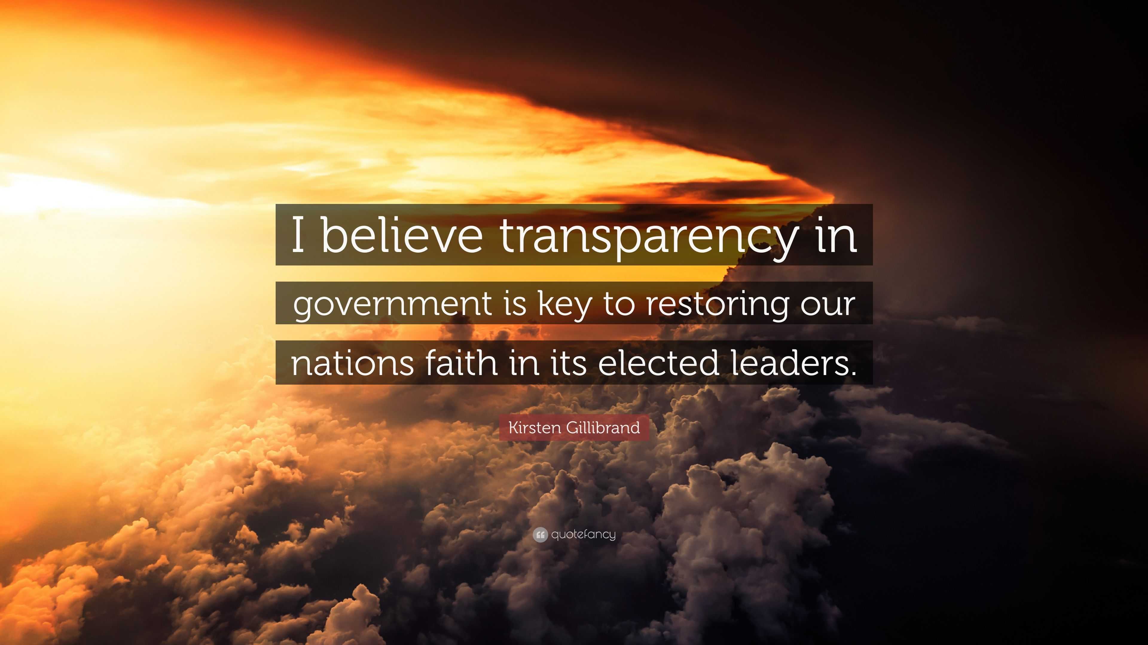 Kirsten Gillibrand Quote: “I believe transparency in government is key to  restoring our nations faith in