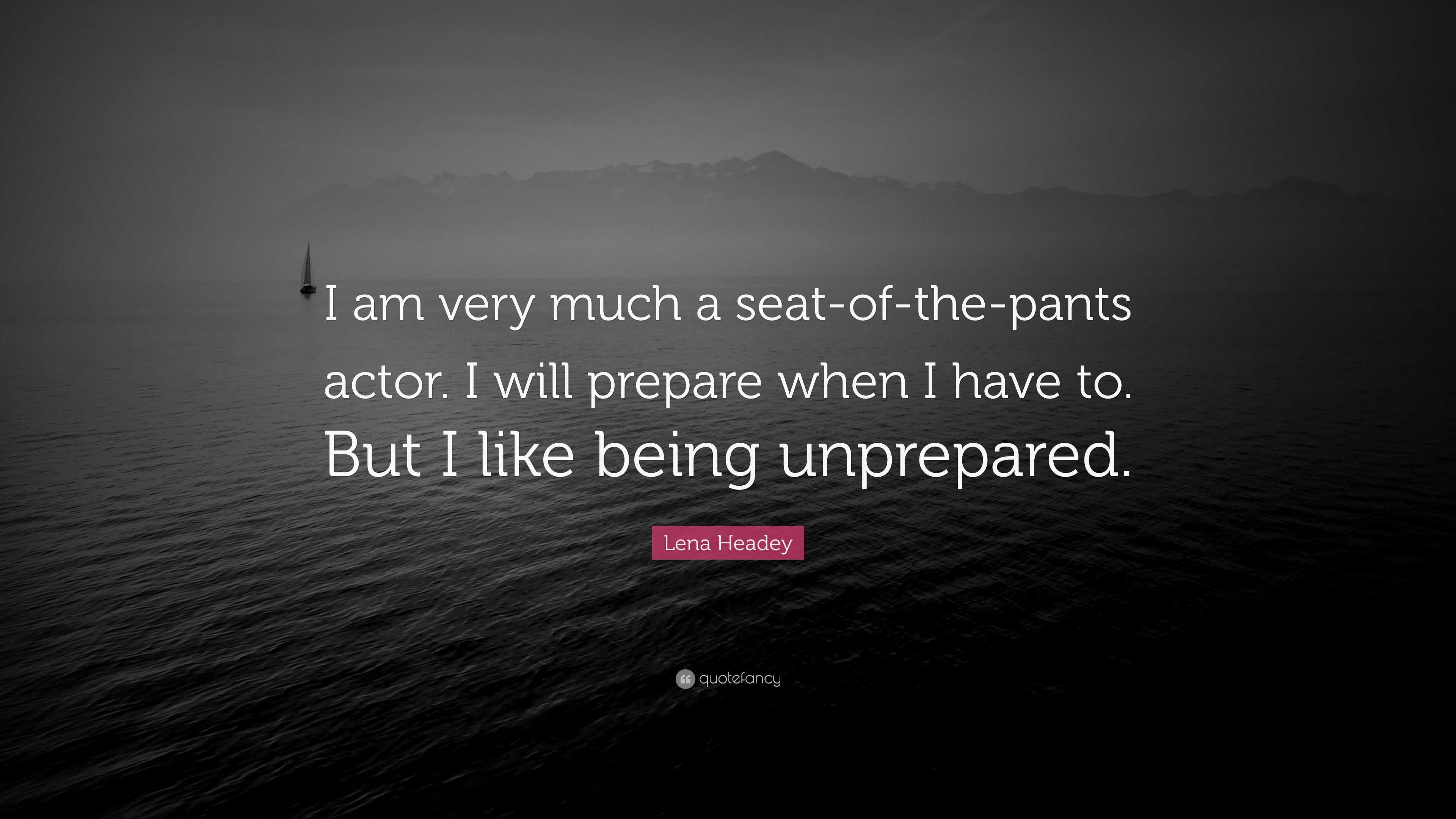 Lena Headey Quote: “I am very much a seat-of-the-pants actor. I will prepare