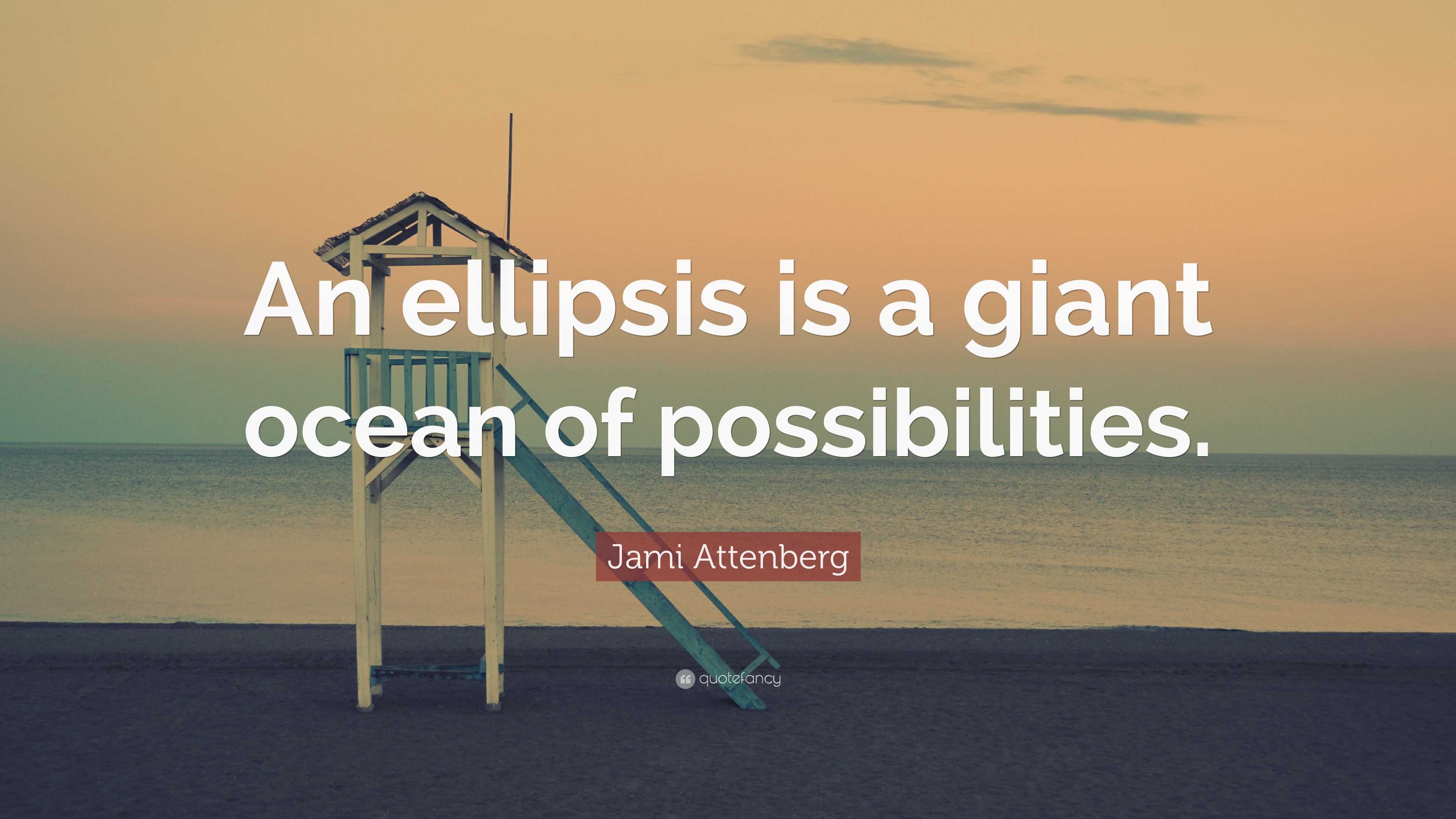 Jami Attenberg Quote: “An ellipsis is a giant ocean of possibilities.”