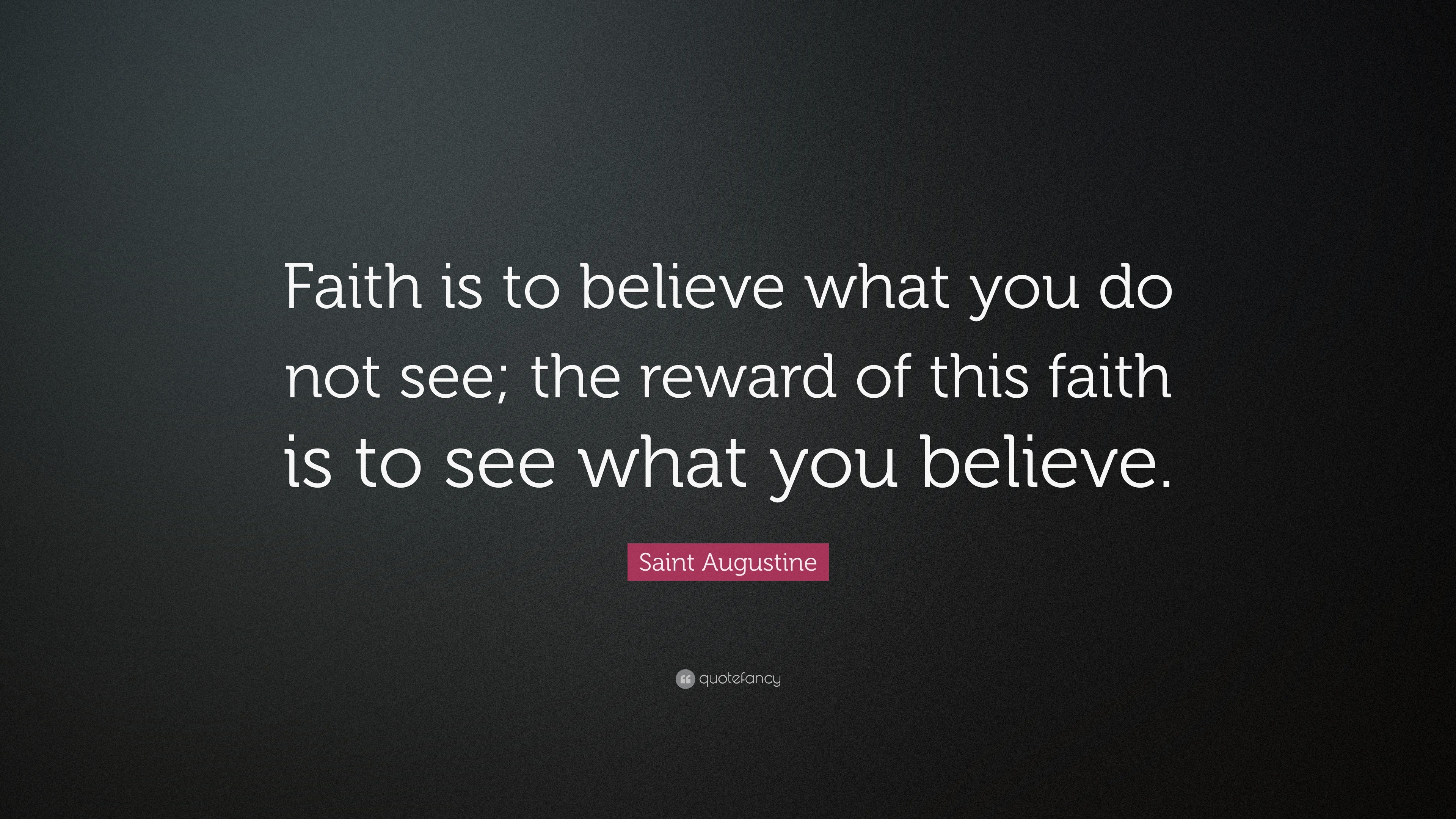 Saint Augustine Quote: “Faith is to believe what you do not see; the ...