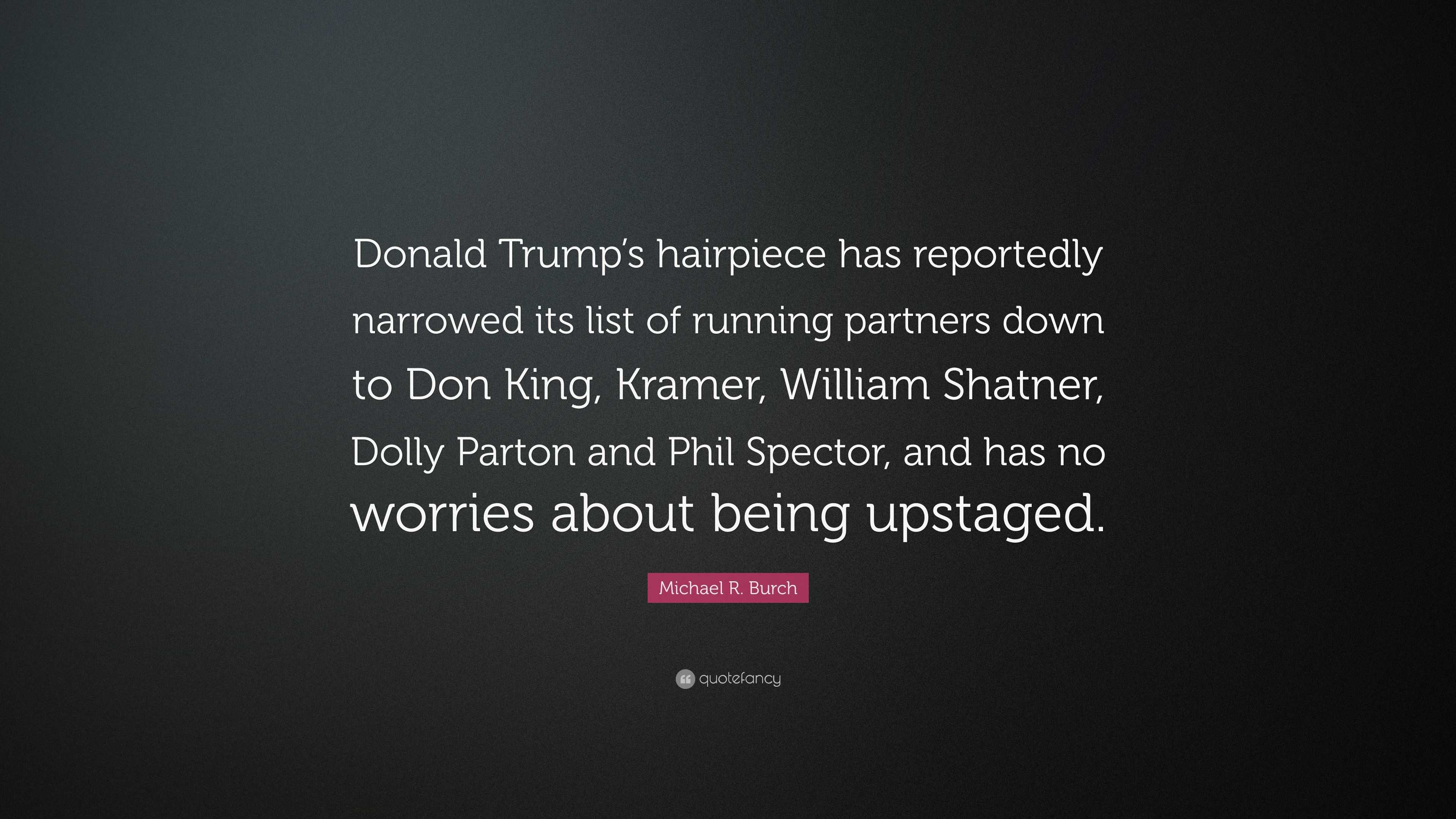 Michael R. Burch Quote Donald Trump s hairpiece has reportedly