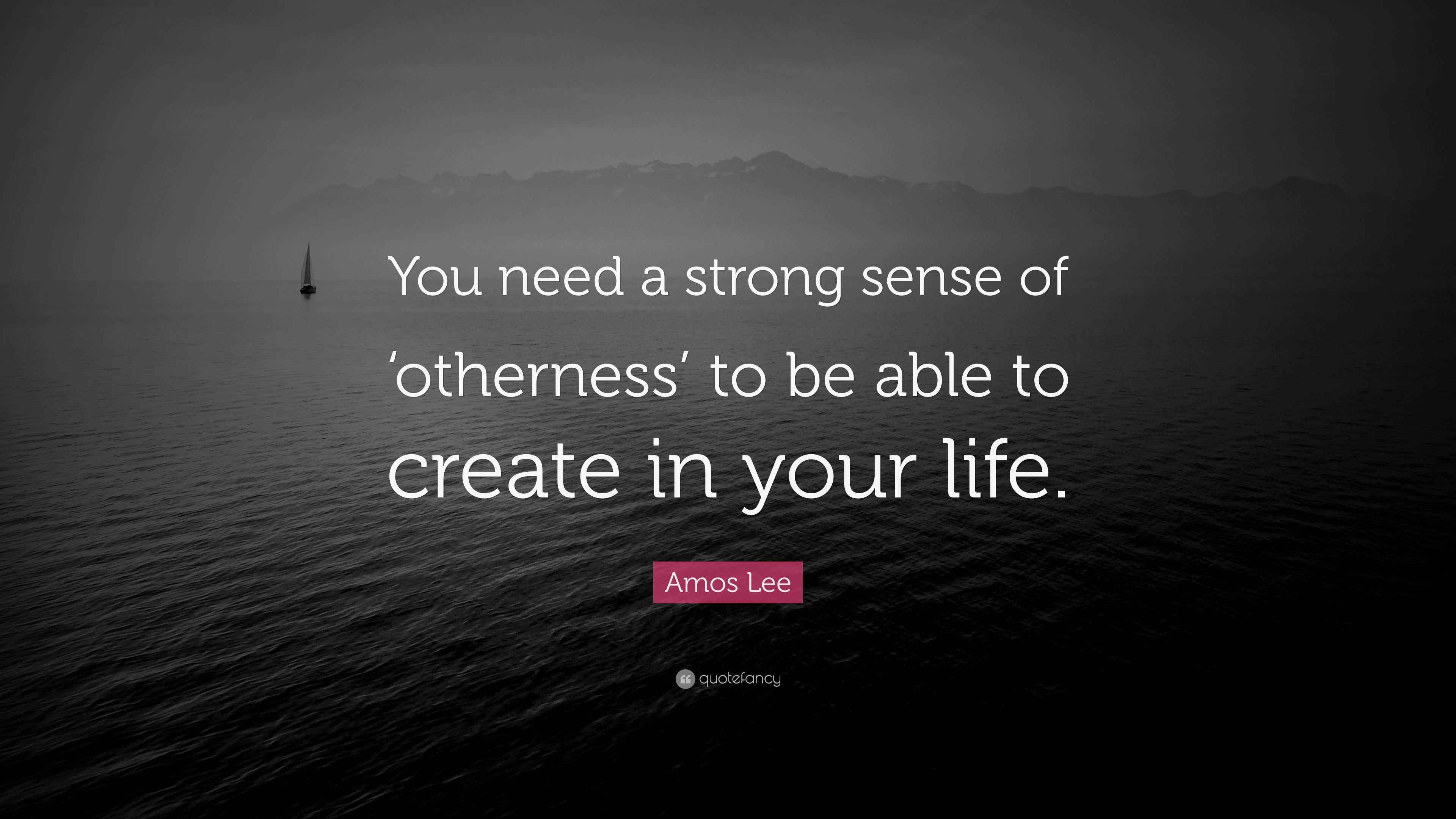 Amos Lee Quote “You need a strong sense of ‘otherness’ to be able to