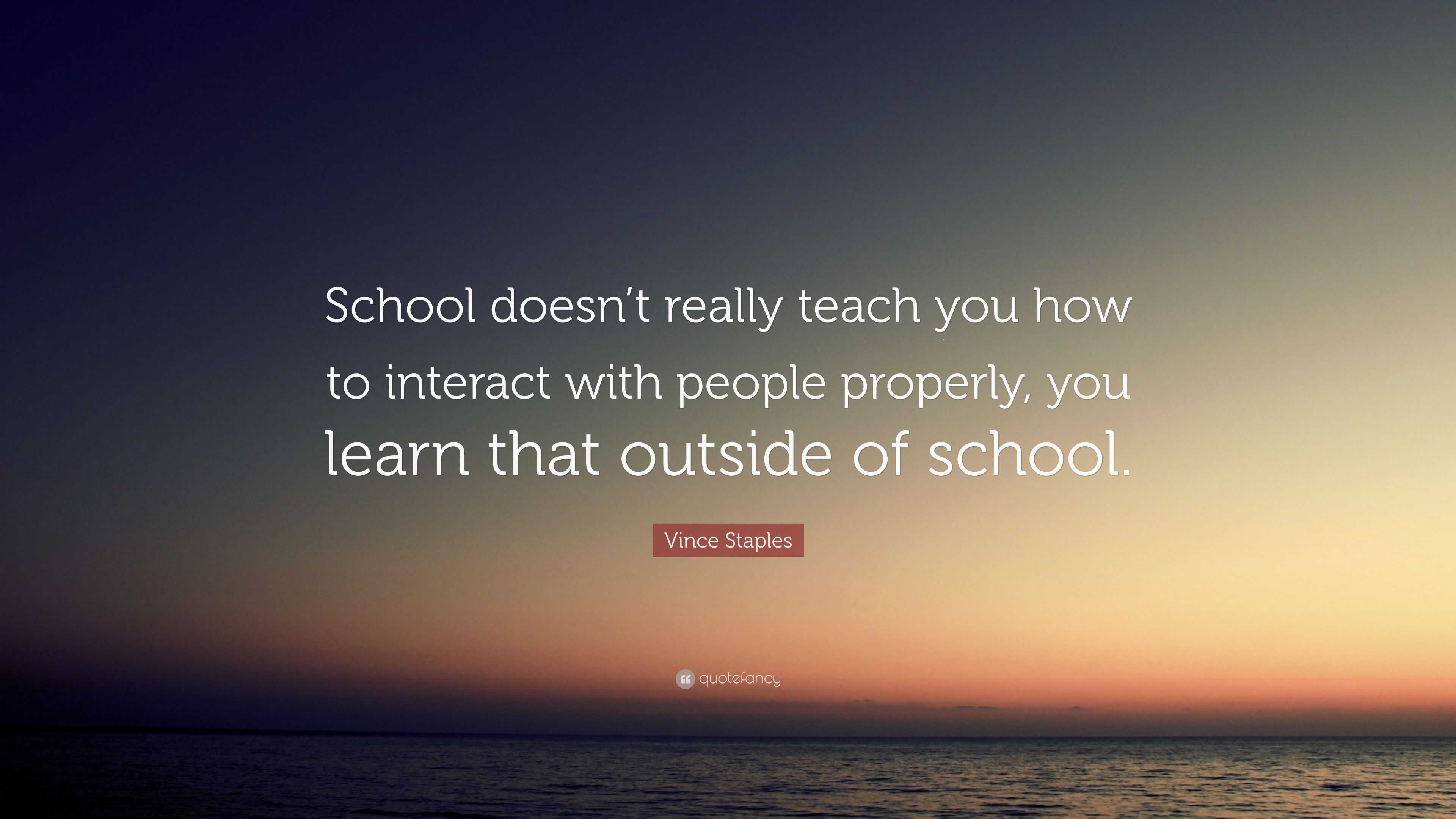 Vince Staples Quote: “School doesn’t really teach you how to interact ...