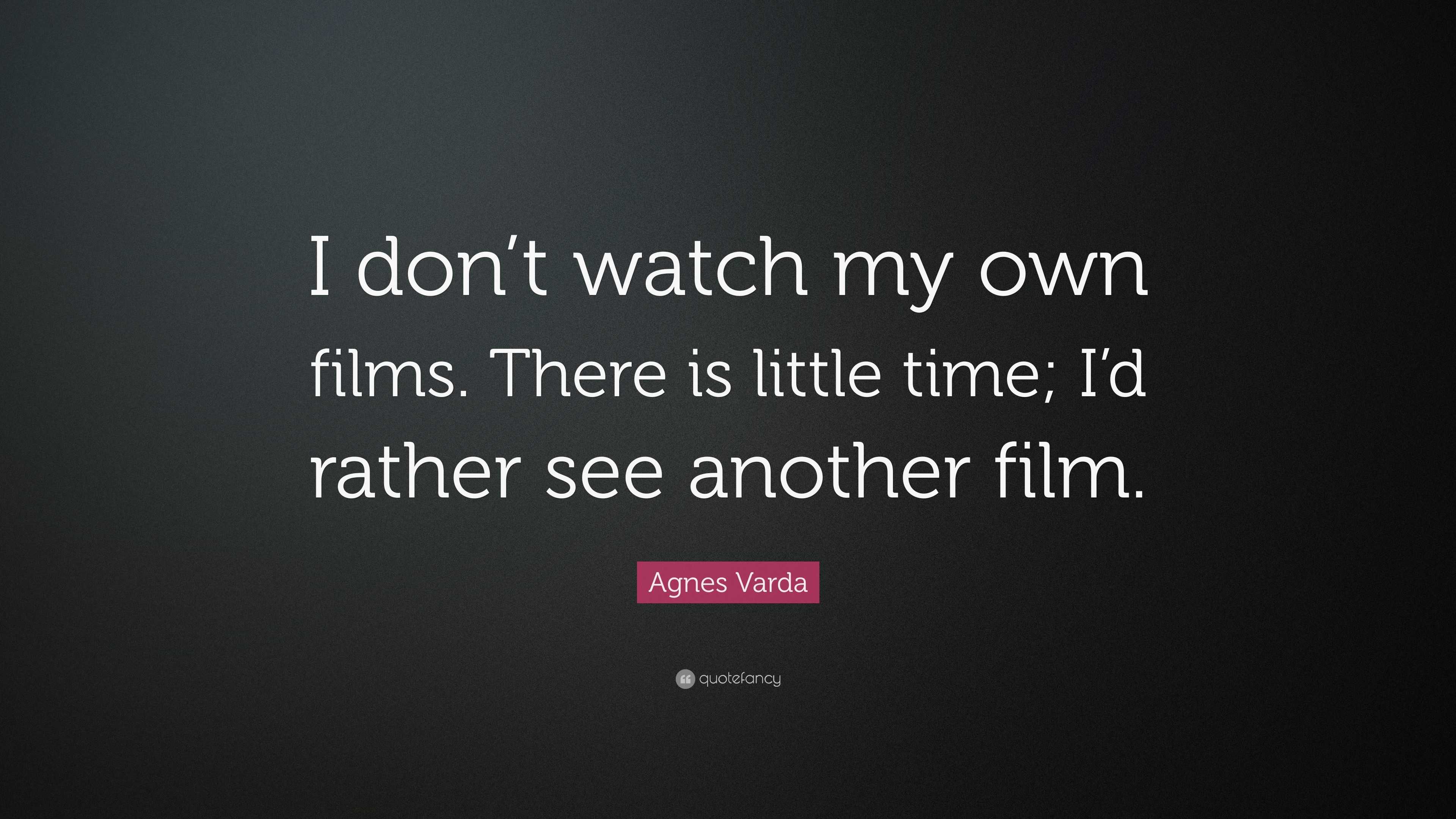 Agnes Varda Quote: “I don’t watch my own films. There is little time; I ...