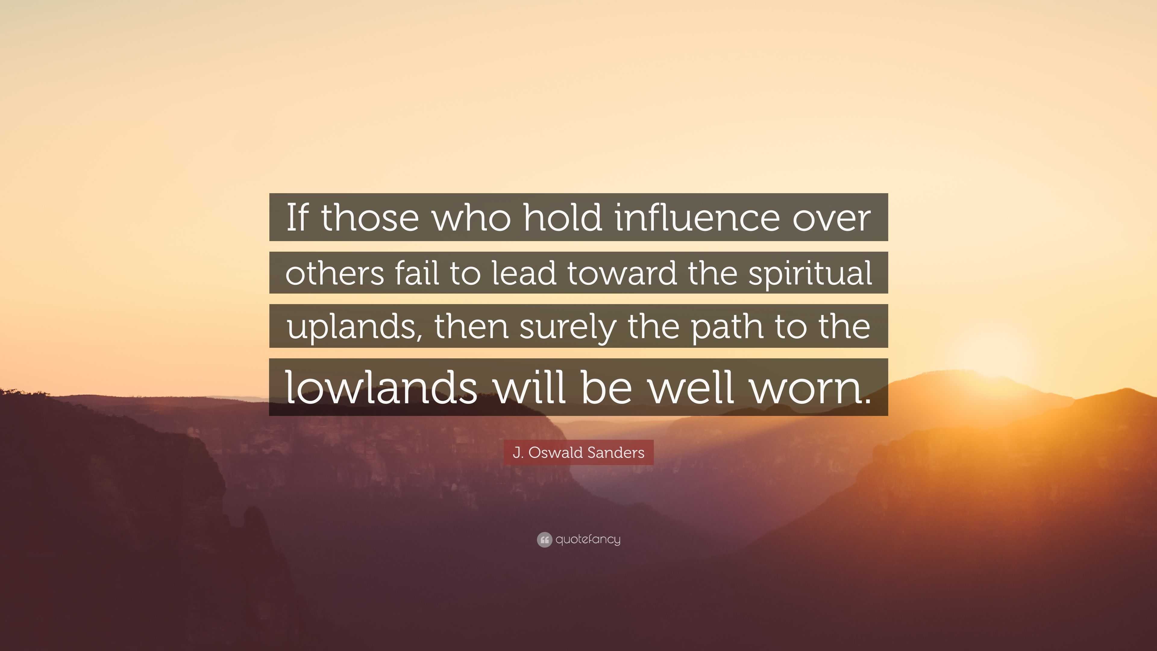 J. Oswald Sanders Quote: “if Those Who Hold Influence Over Others Fail 