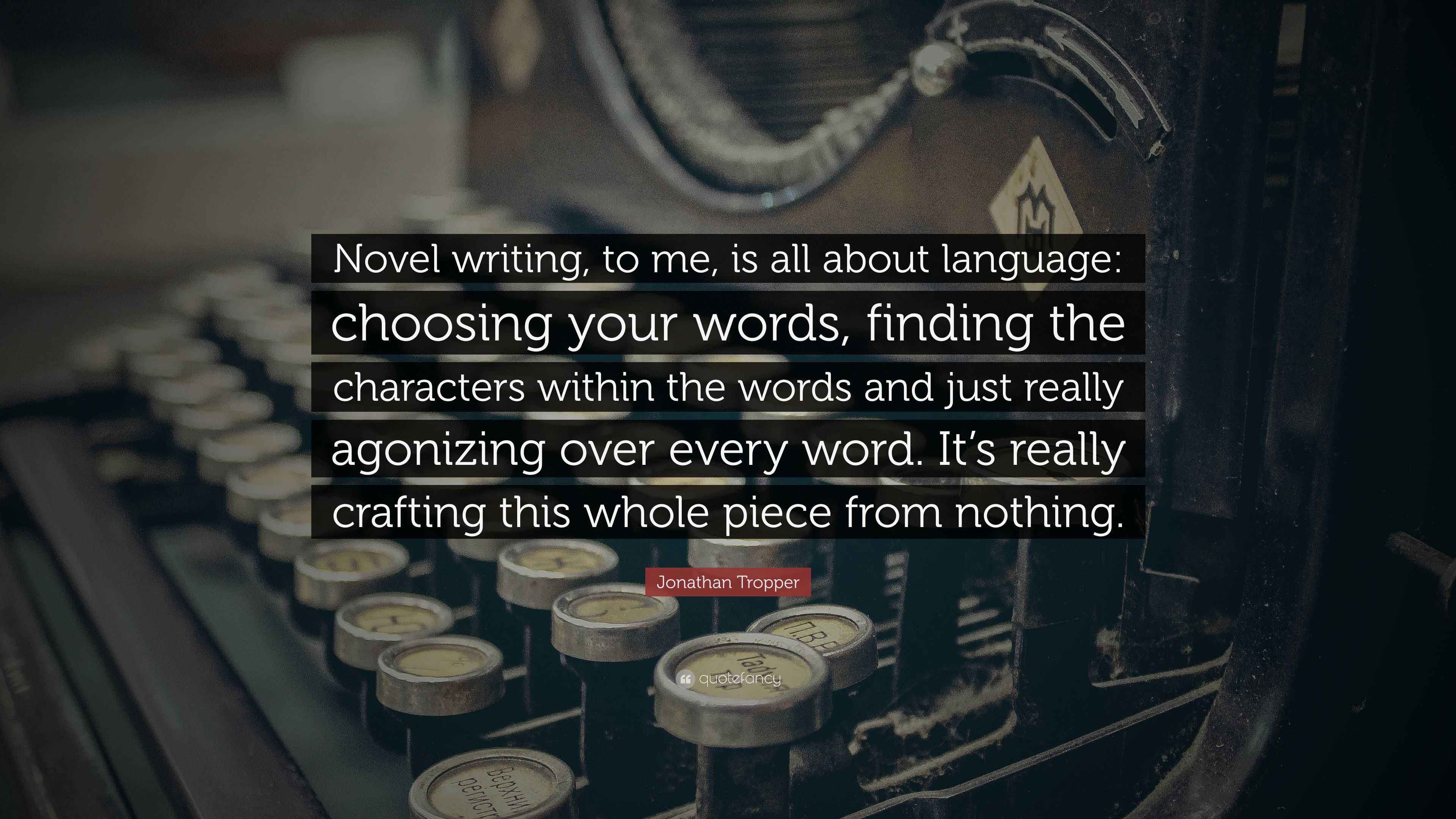 Jonathan Tropper Quote “Novel writing, to me, is all about language