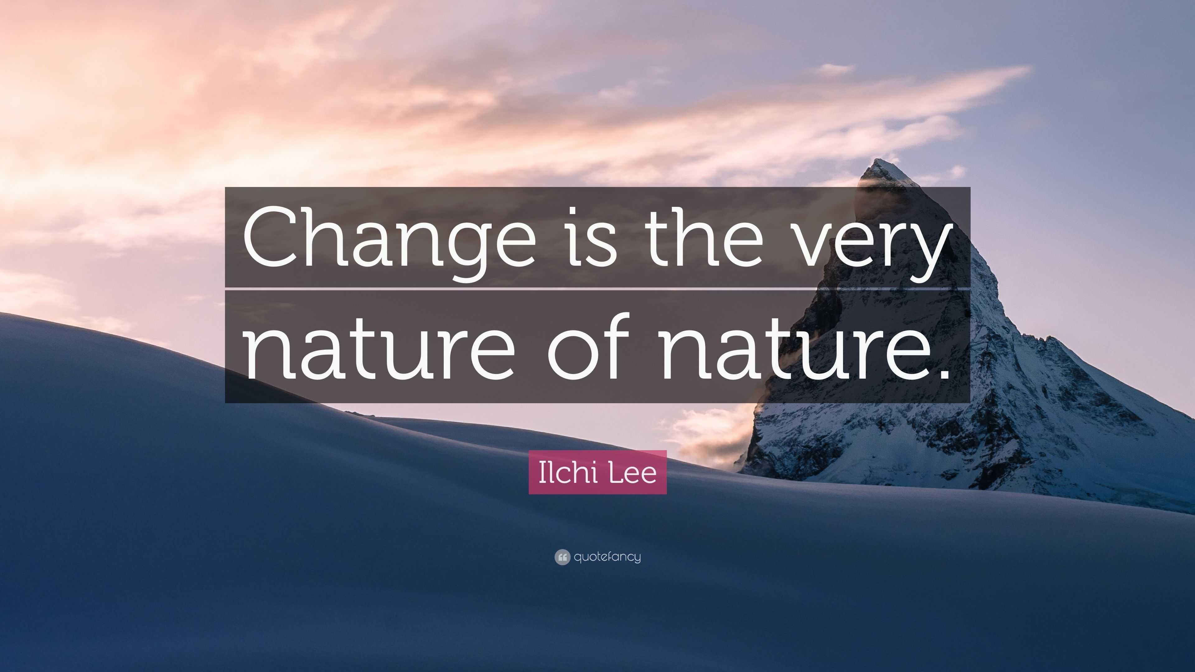 Ilchi Lee Quote: “Change is the very nature of nature.”