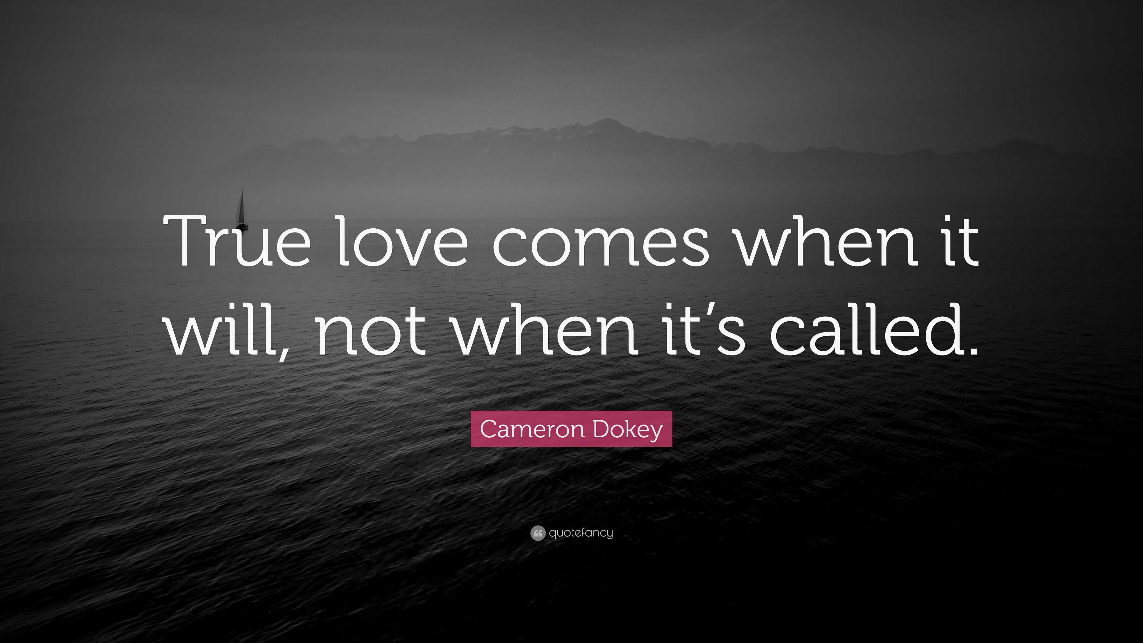 Cameron Dokey Quote “True love es when it will not when it s called