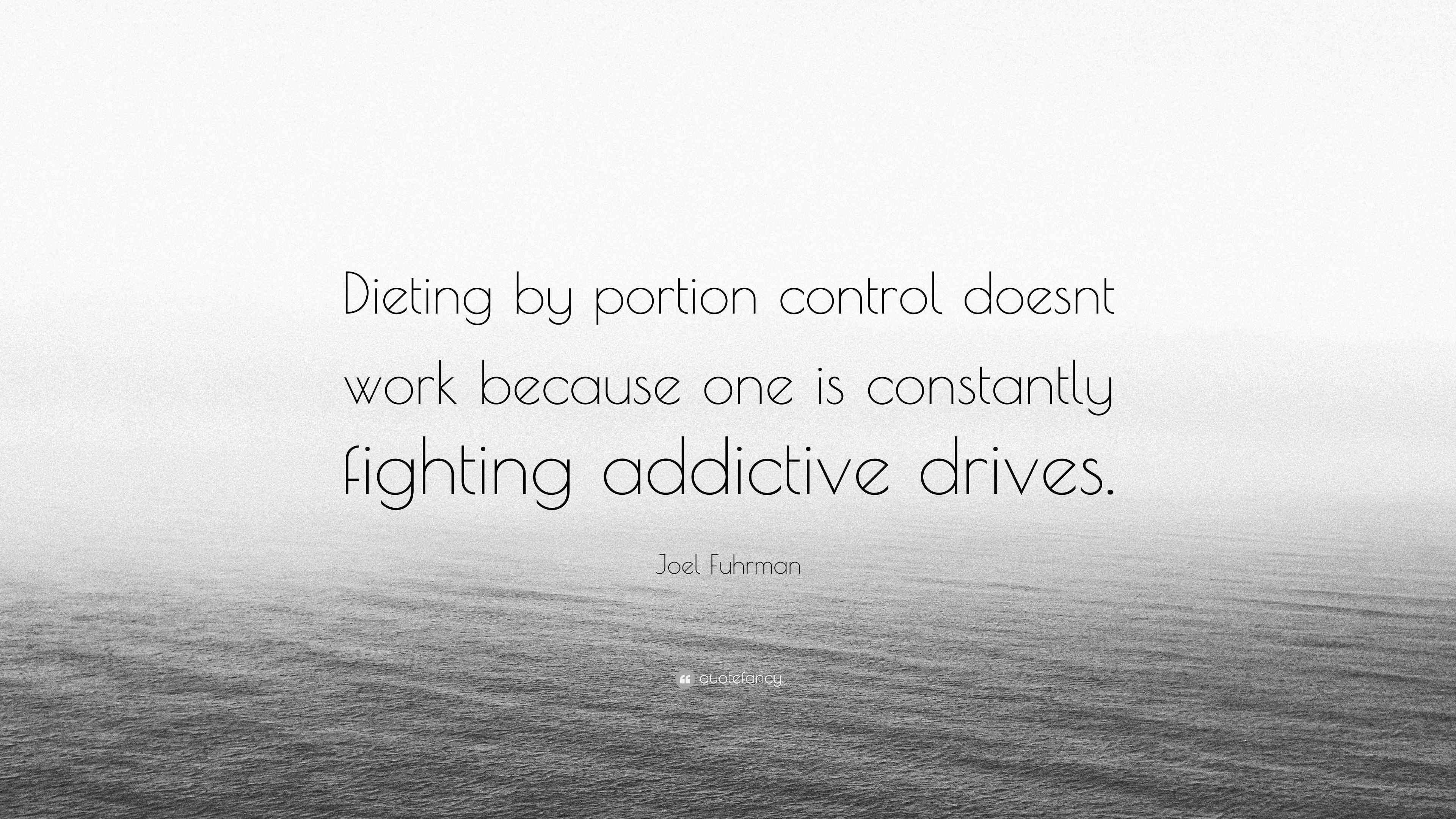 Joel Fuhrman Quote “Dieting by portion control doesnt work because one