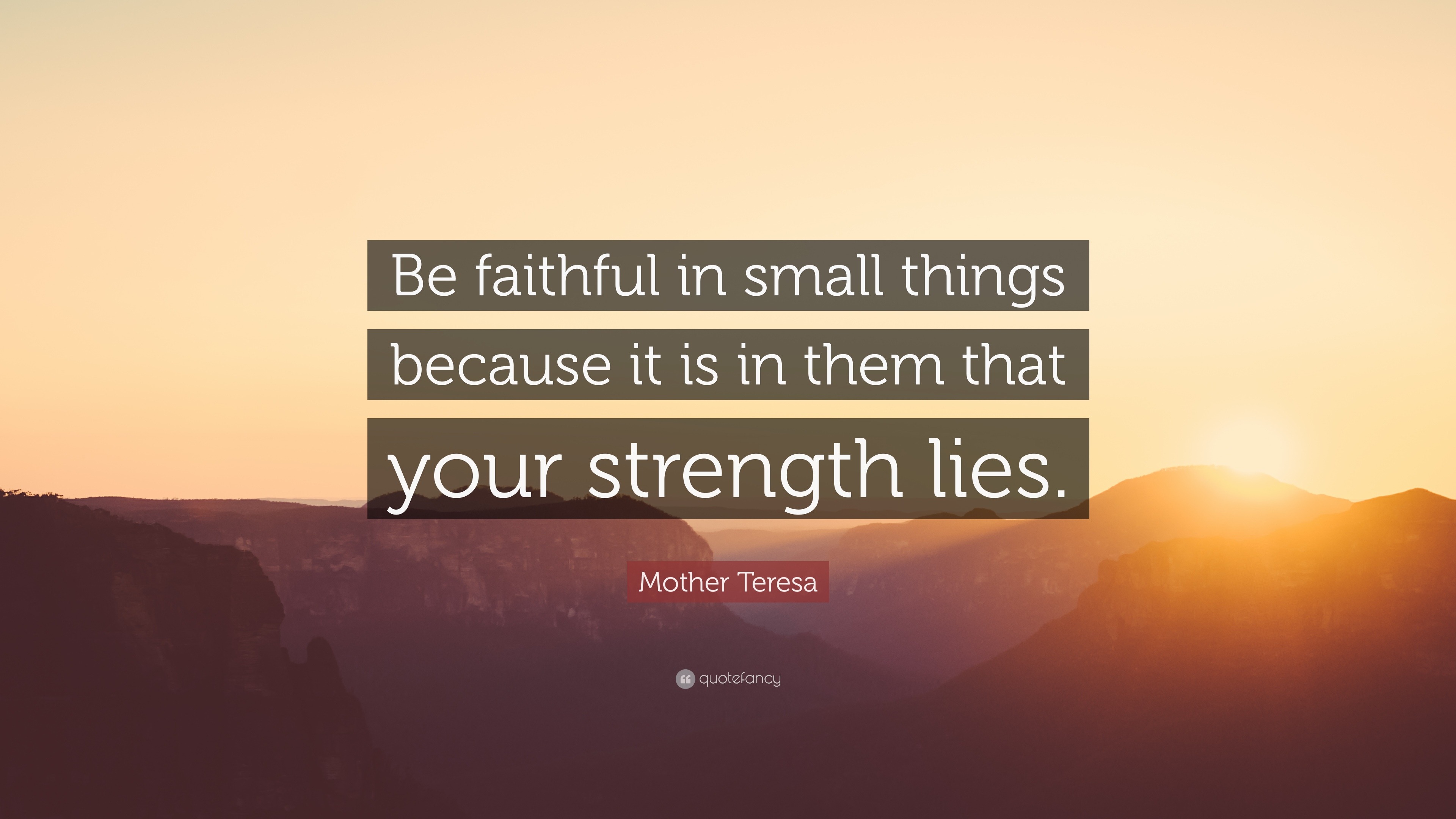 Mother Teresa Quote: “Be faithful in small things because it is in them