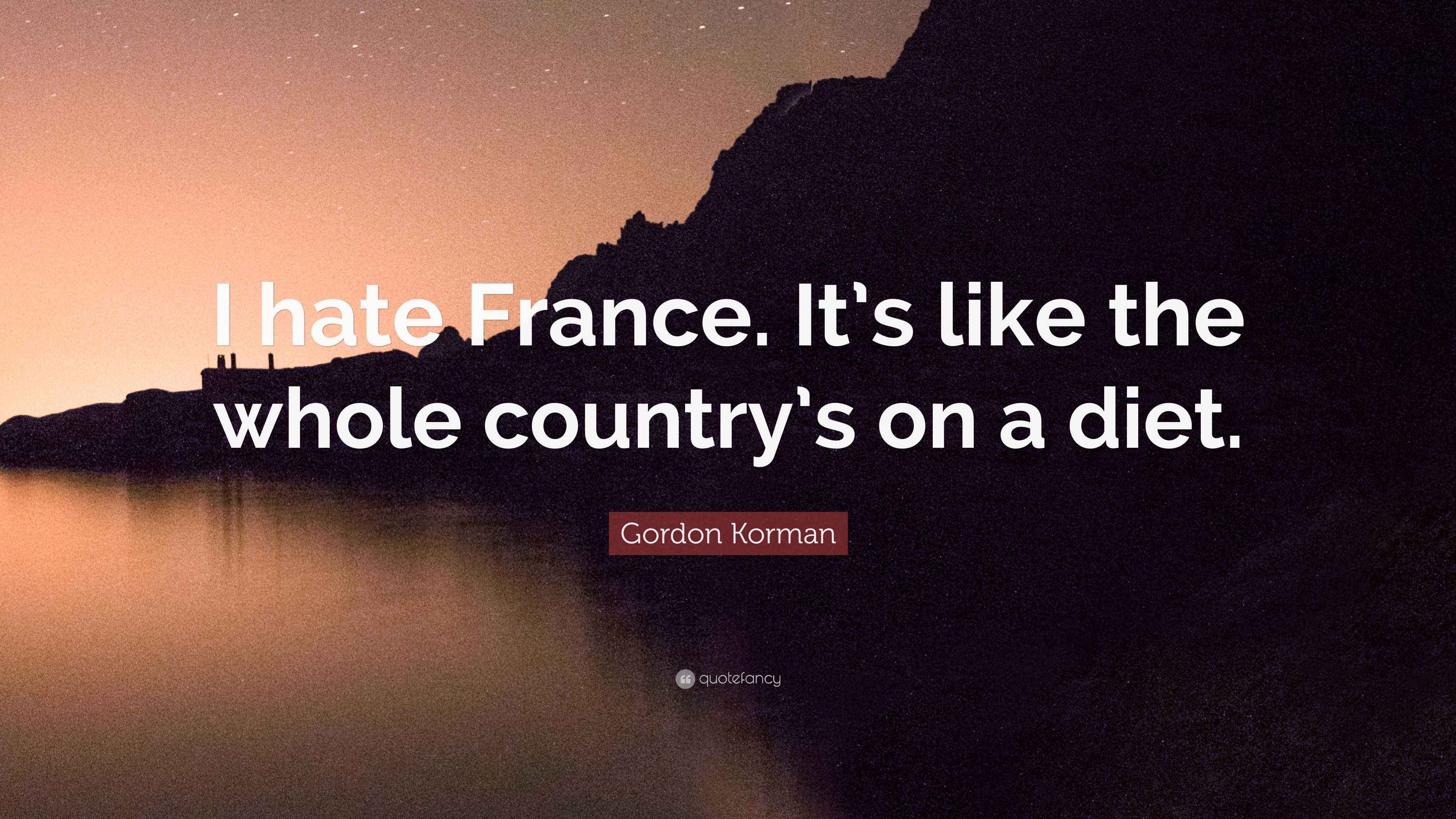 Gordon Korman Quote “I hate France. It’s like the whole country’s on a