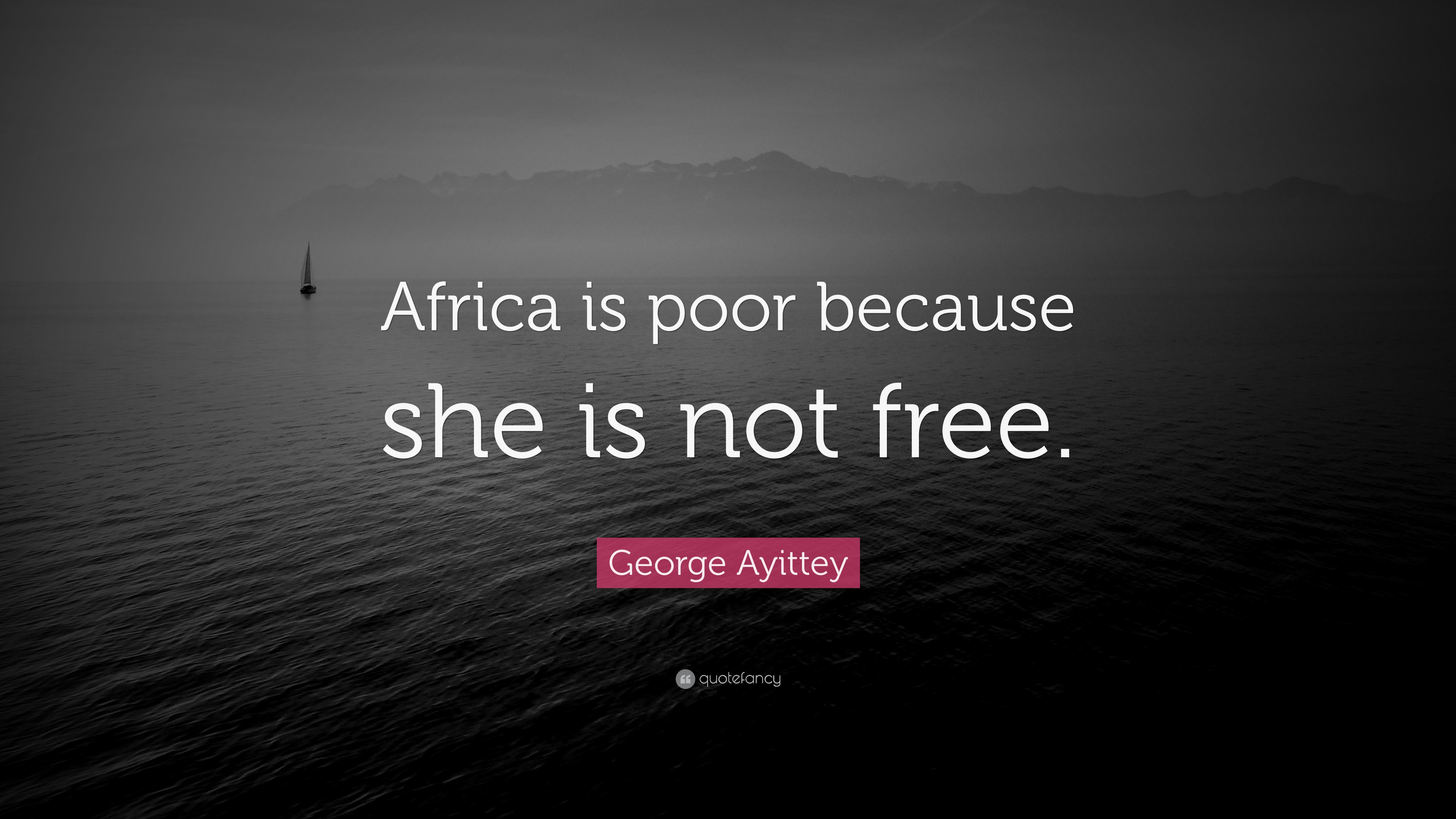 George Ayittey Quote “africa Is Poor Because She Is Not Free ”