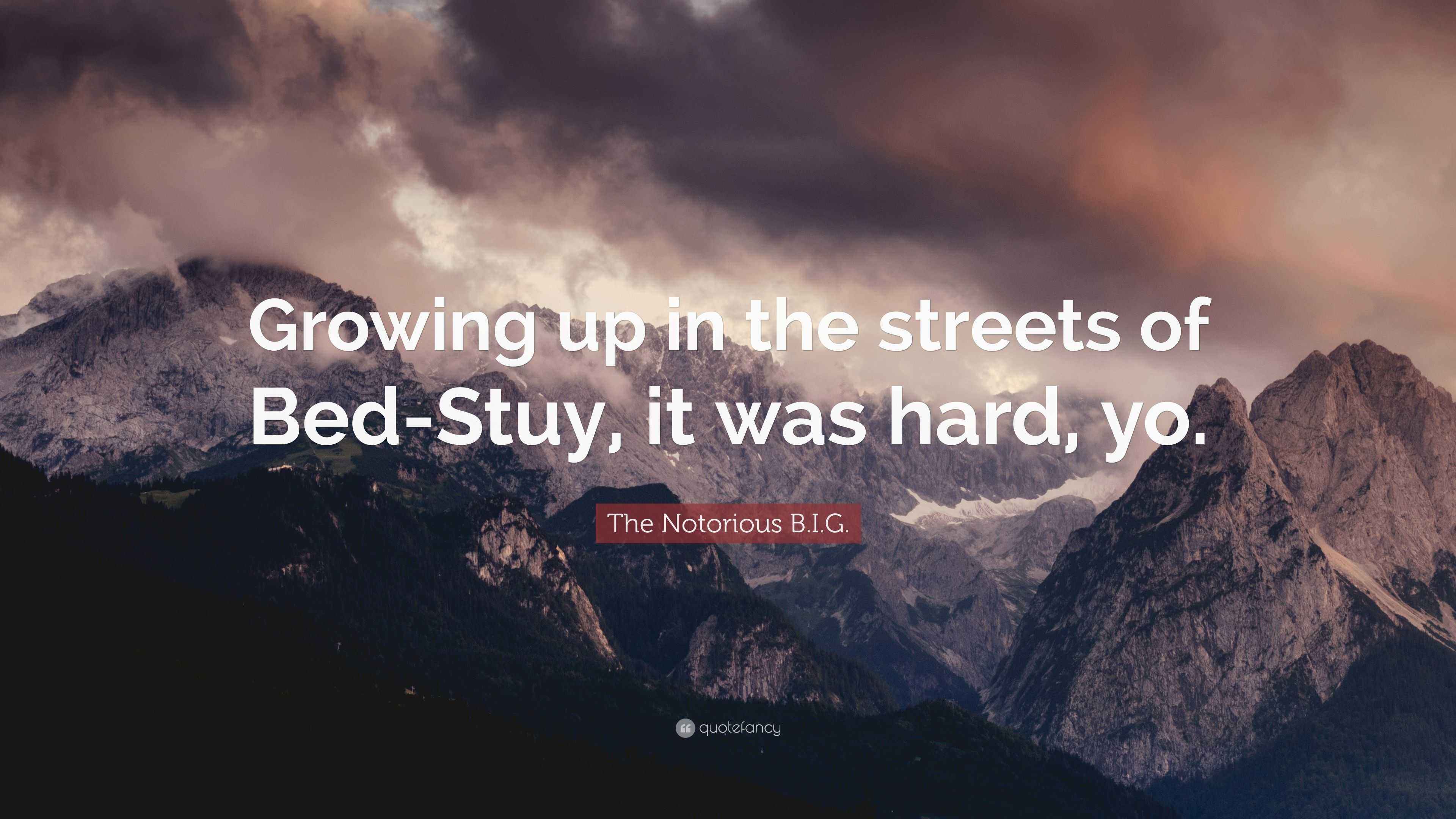 The Notorious B.I.G. Quote “Growing up in the streets of BedStuy, it