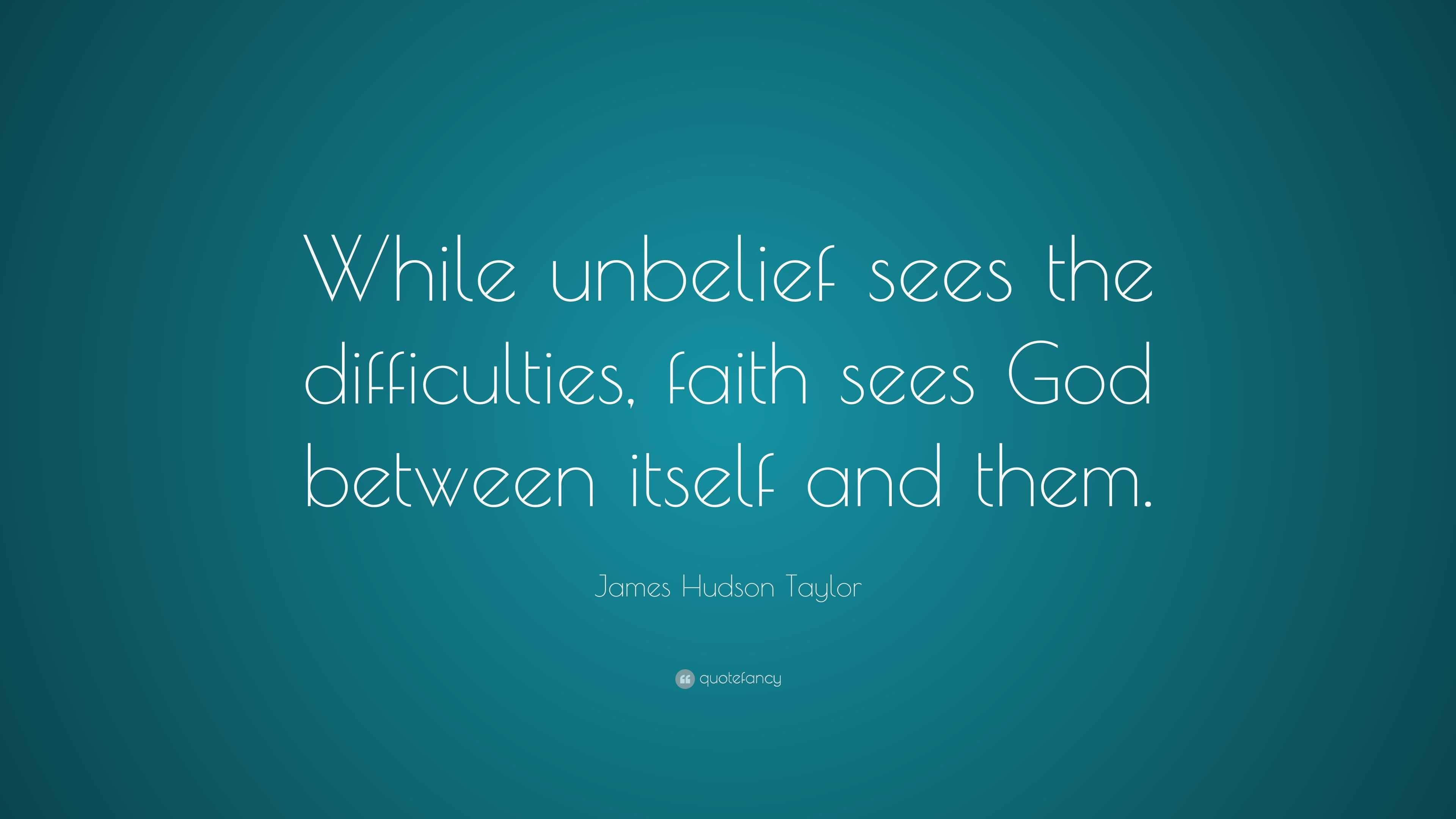 James Hudson Taylor Quote: “While unbelief sees the difficulties, faith ...