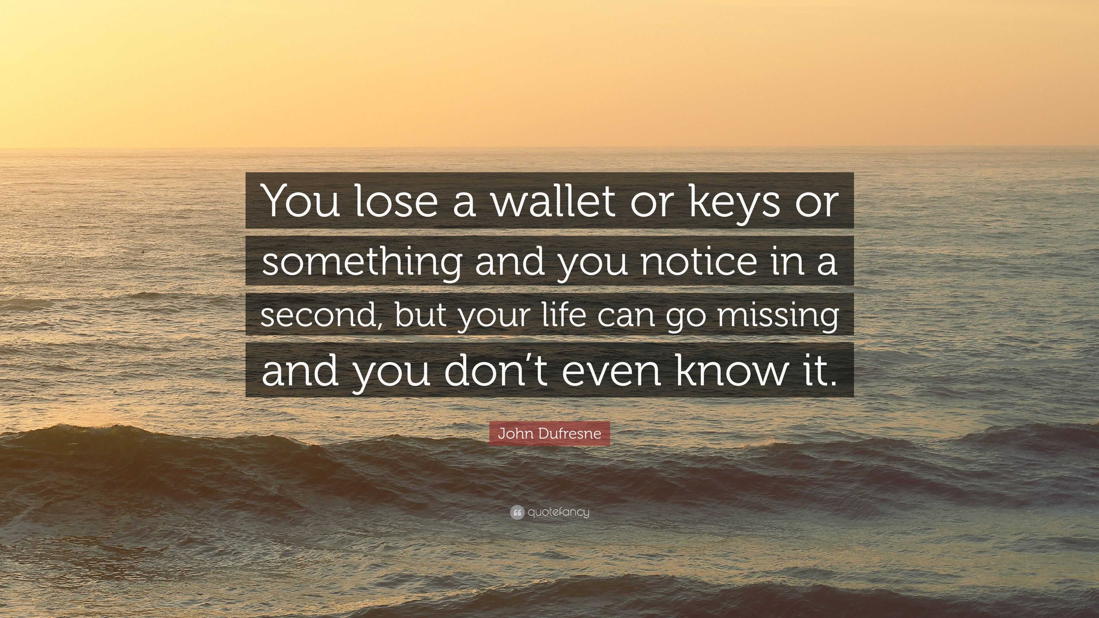 John Dufresne Quote “You lose a wallet or keys or something and you