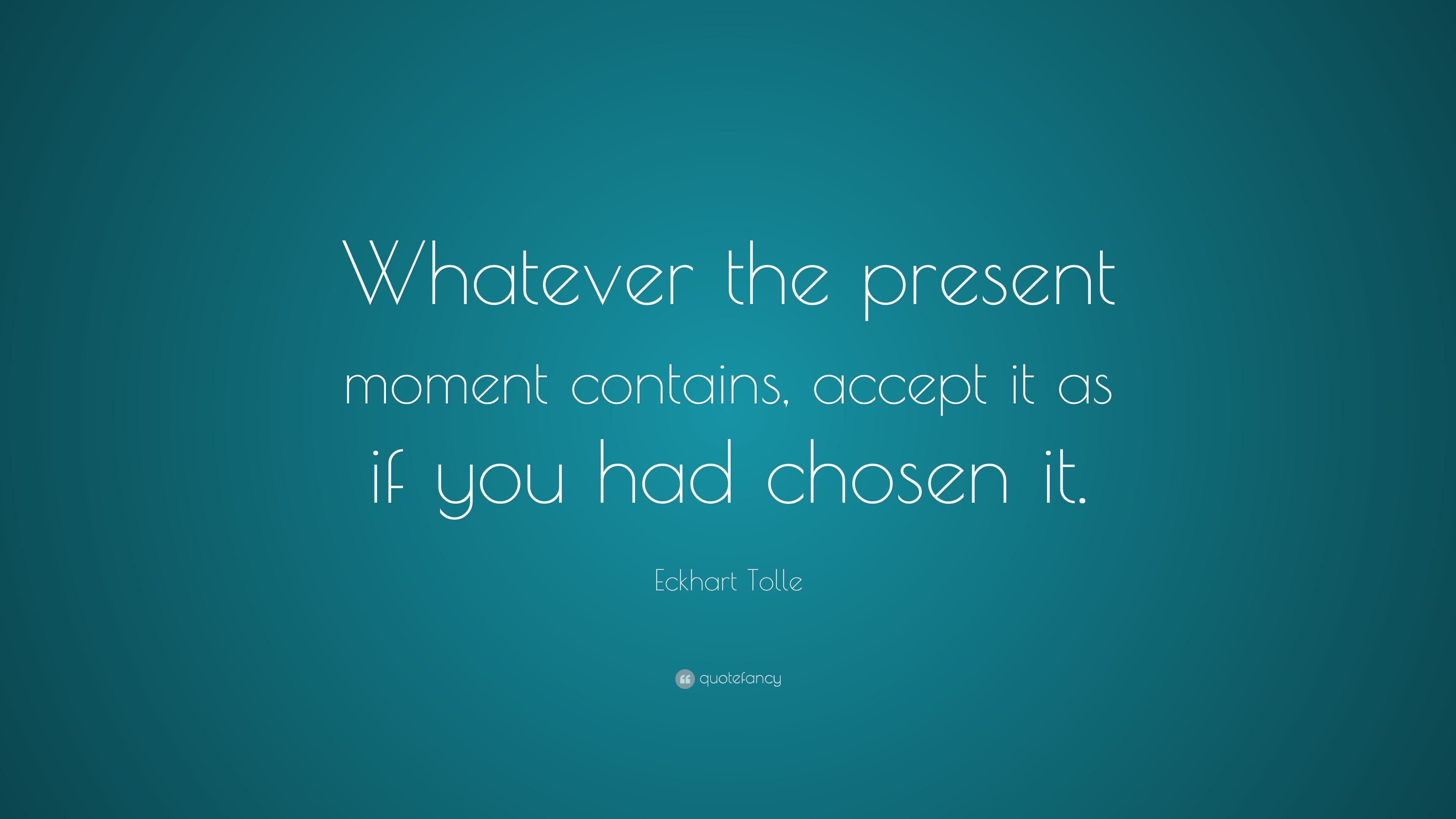 Eckhart Tolle Quote: “Whatever the present moment contains, accept it ...