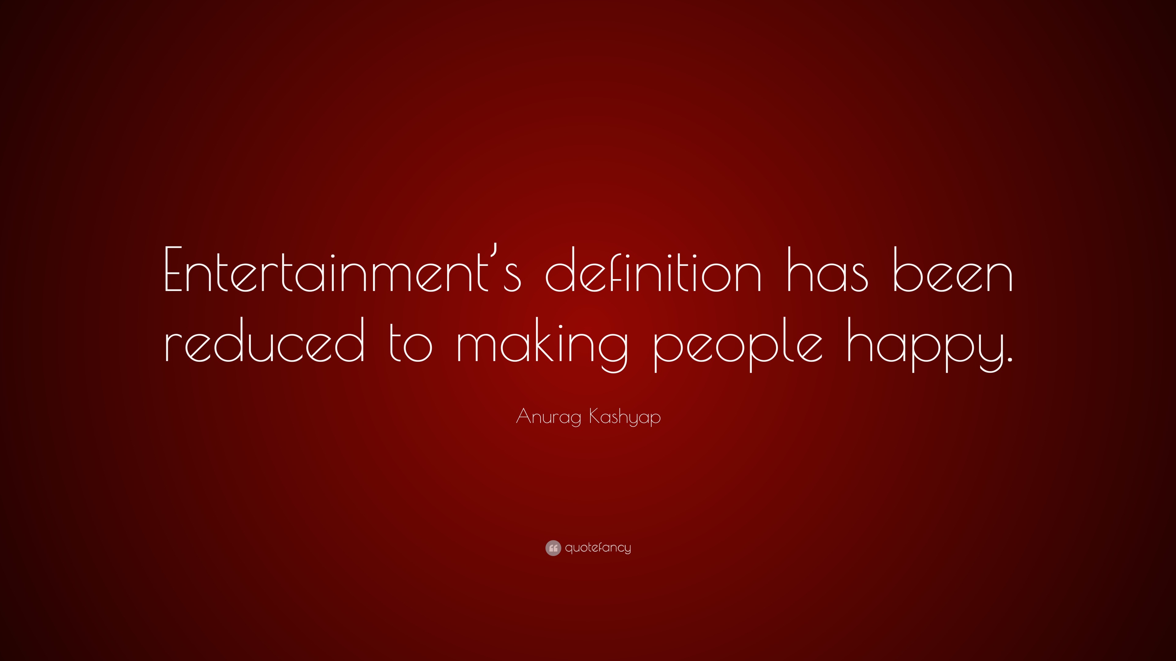 Anurag Kashyap Quote “Entertainment’s definition has been reduced to