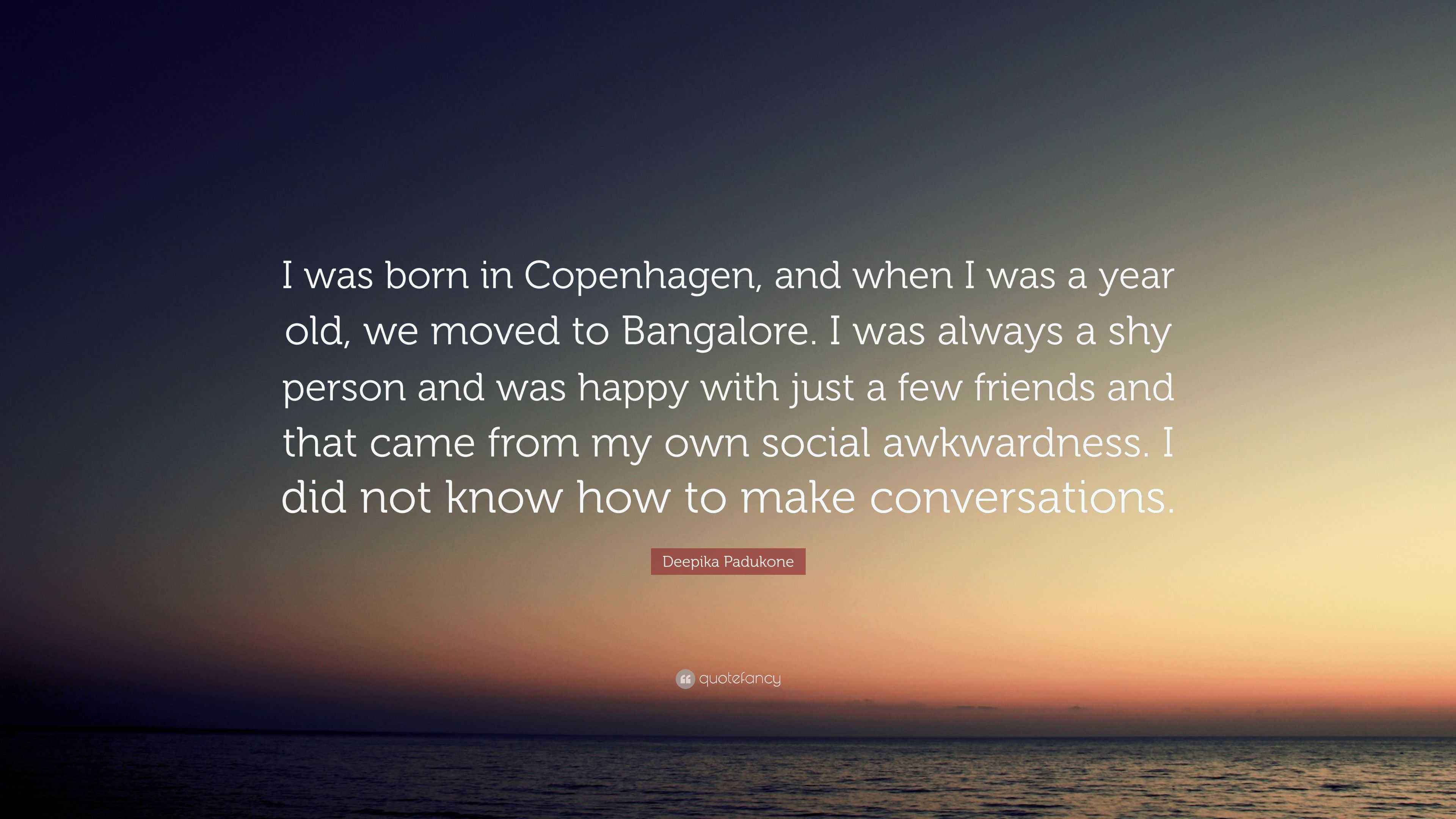 Deepika Padukone Quote “I was born in Copenhagen, and when I was a