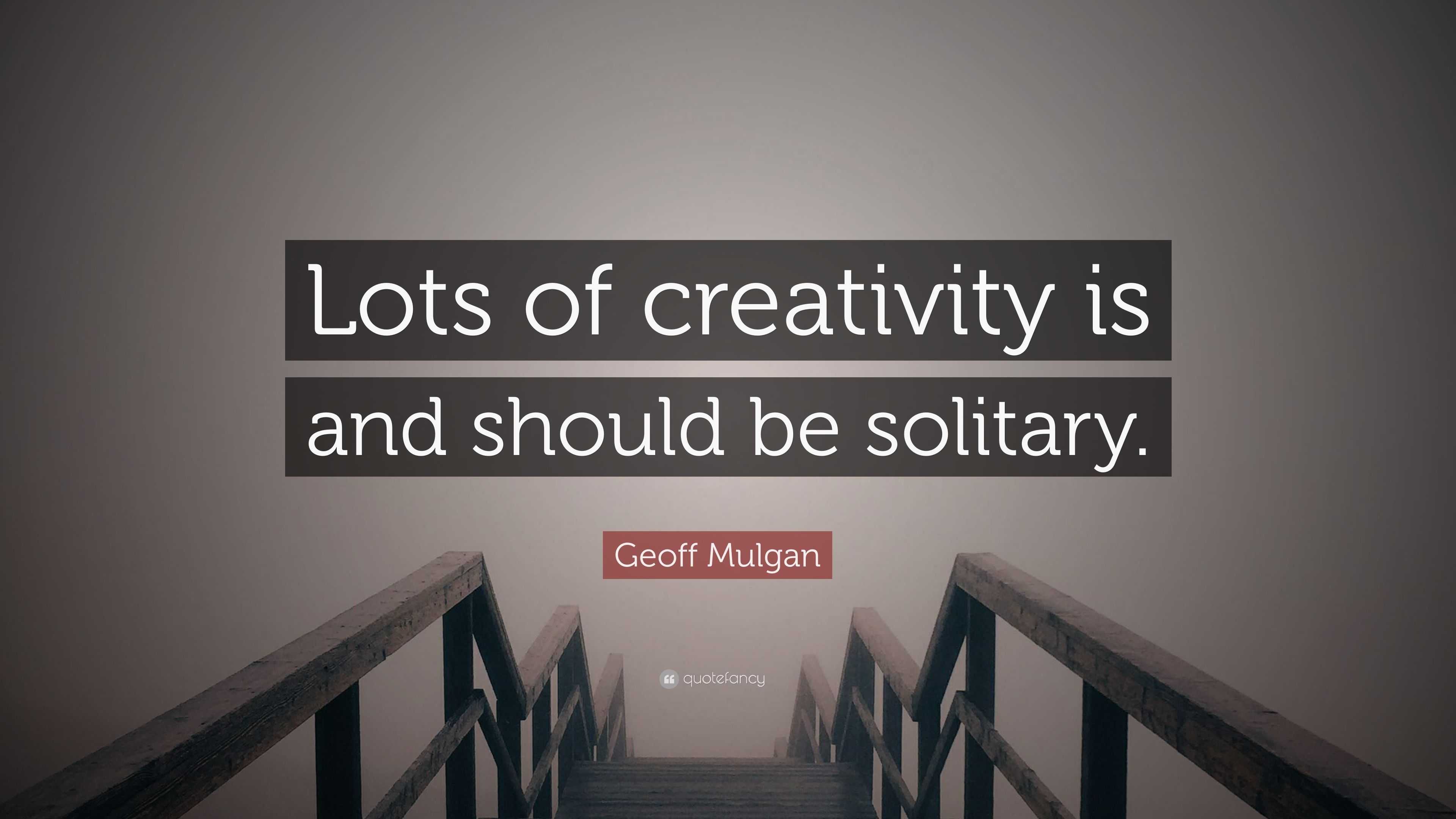 Geoff Mulgan Quote Lots Of Creativity Is And Should Be