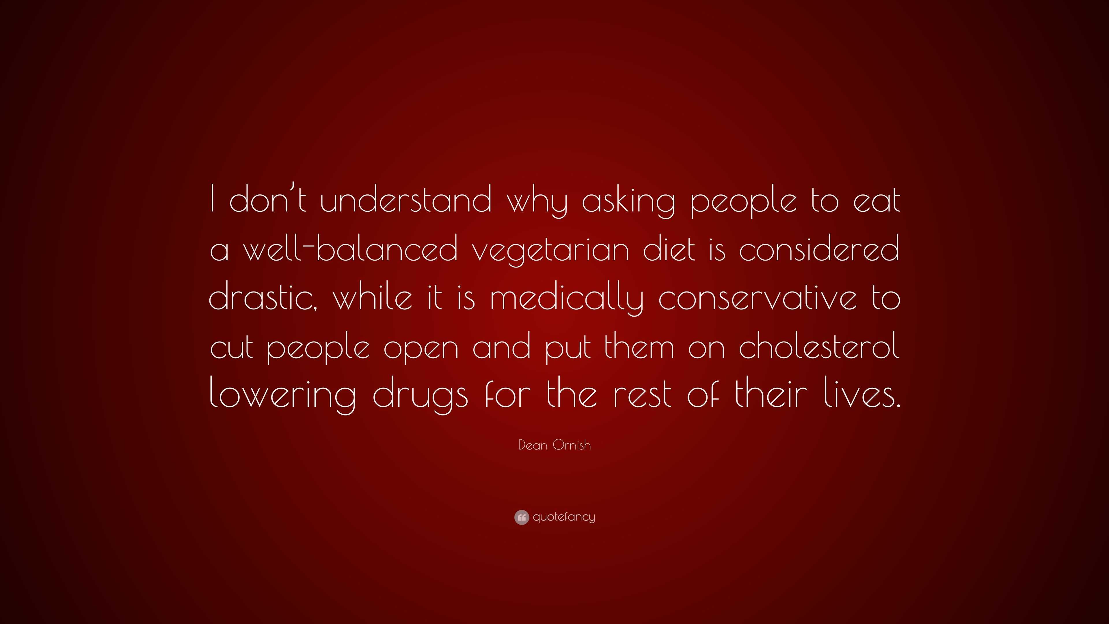 Dean Ornish Quote: “I don’t understand why asking people to eat a well ...