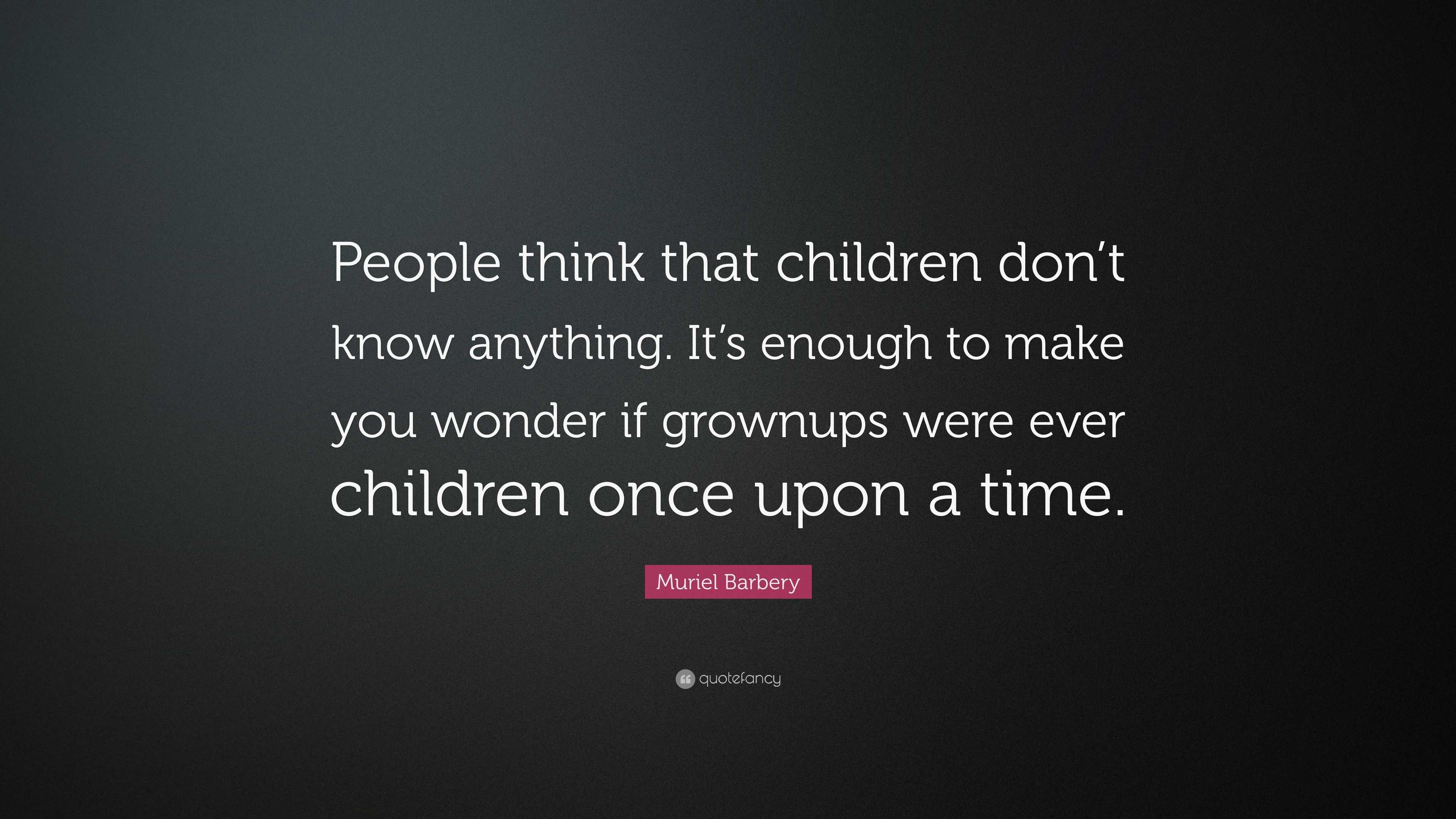 Muriel Barbery Quote: “people Think That Children Don’t Know Anything 