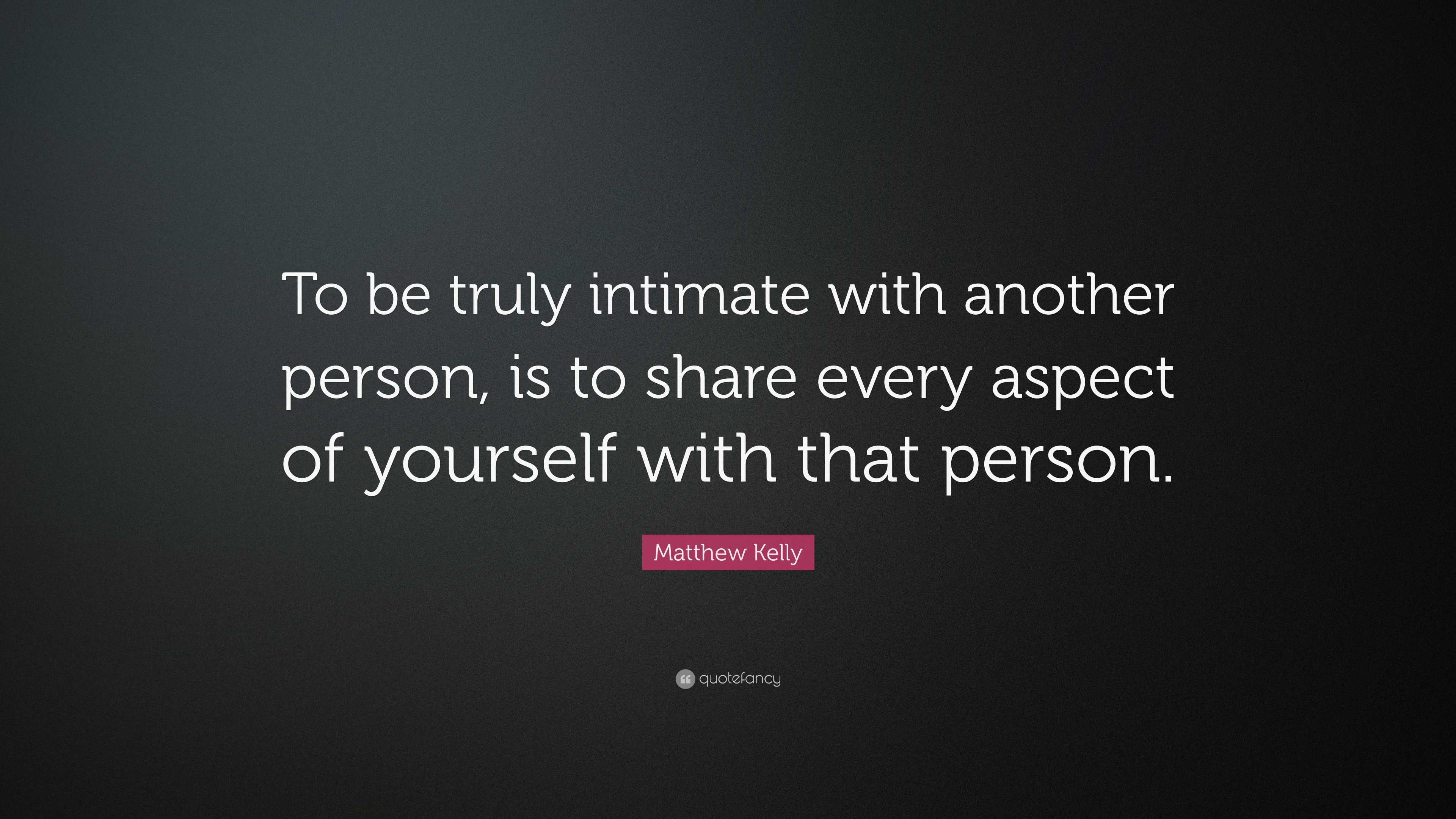 Matthew Kelly Quote: “To be truly intimate with another person, is to ...