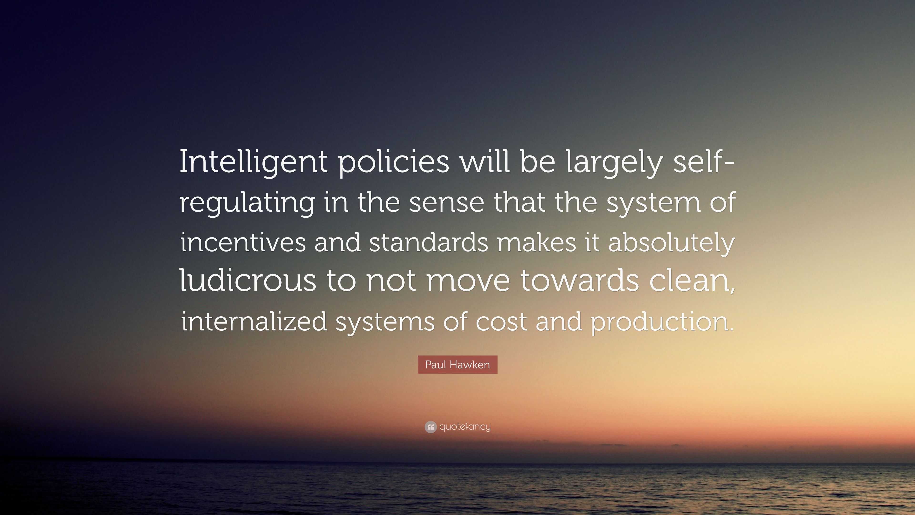 Paul Hawken Quote: “Intelligent policies will be largely self ...