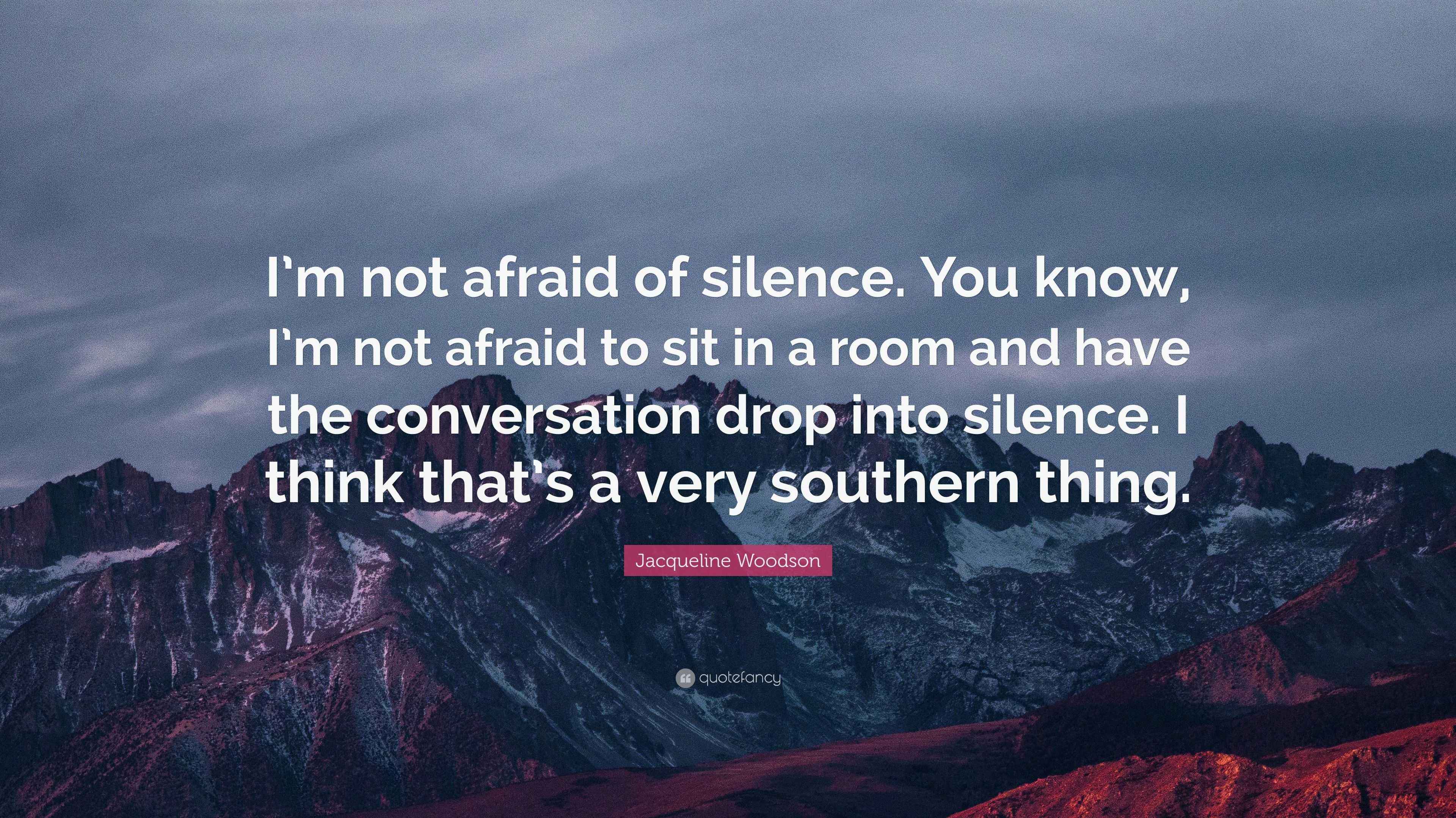 Jacqueline Woodson Quote “I’m not afraid of silence. You know, I’m not