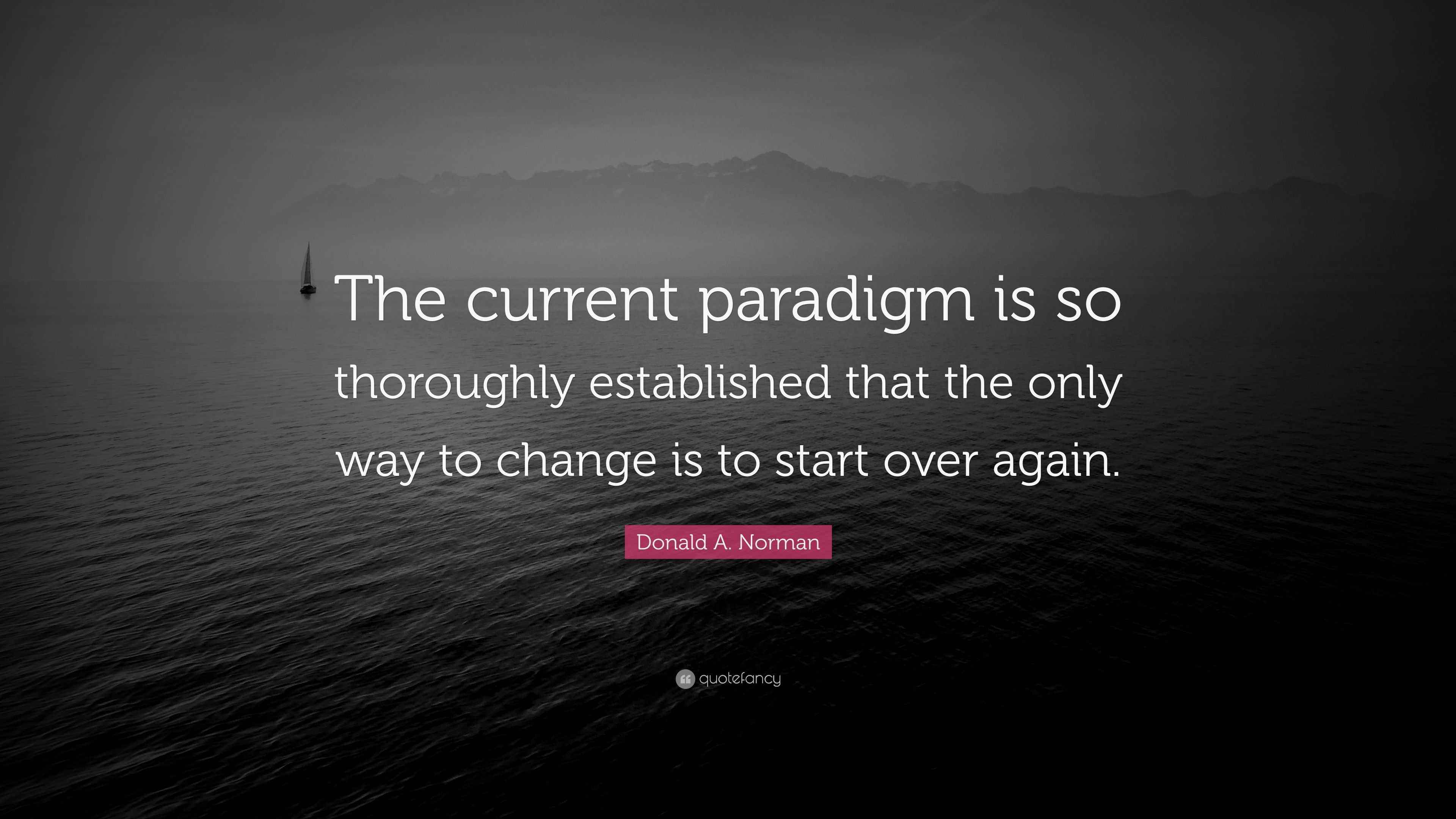 Donald A. Norman Quote “The current paradigm is so thoroughly