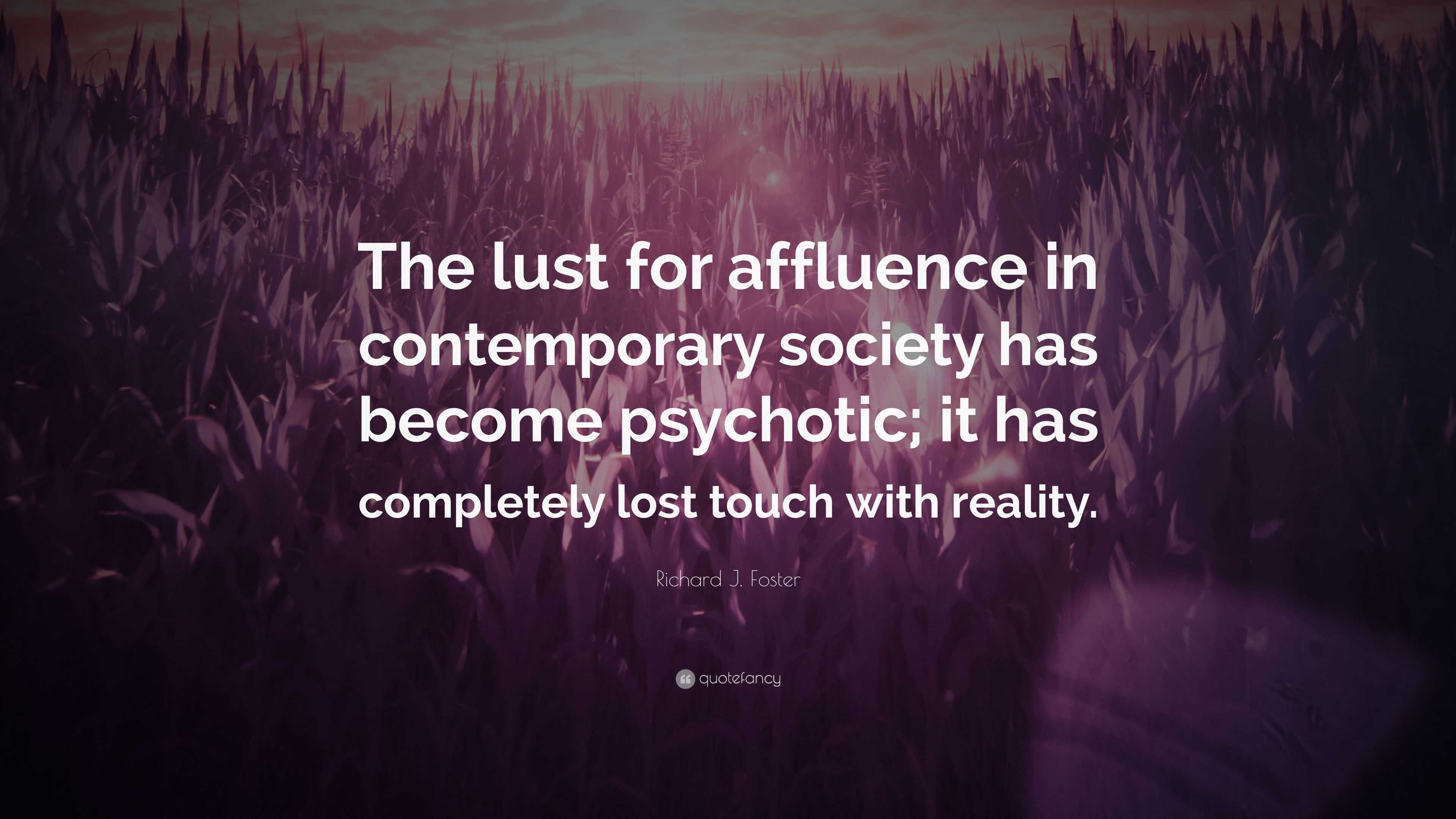 Richard J. Foster Quote: “the Lust For Affluence In Contemporary 