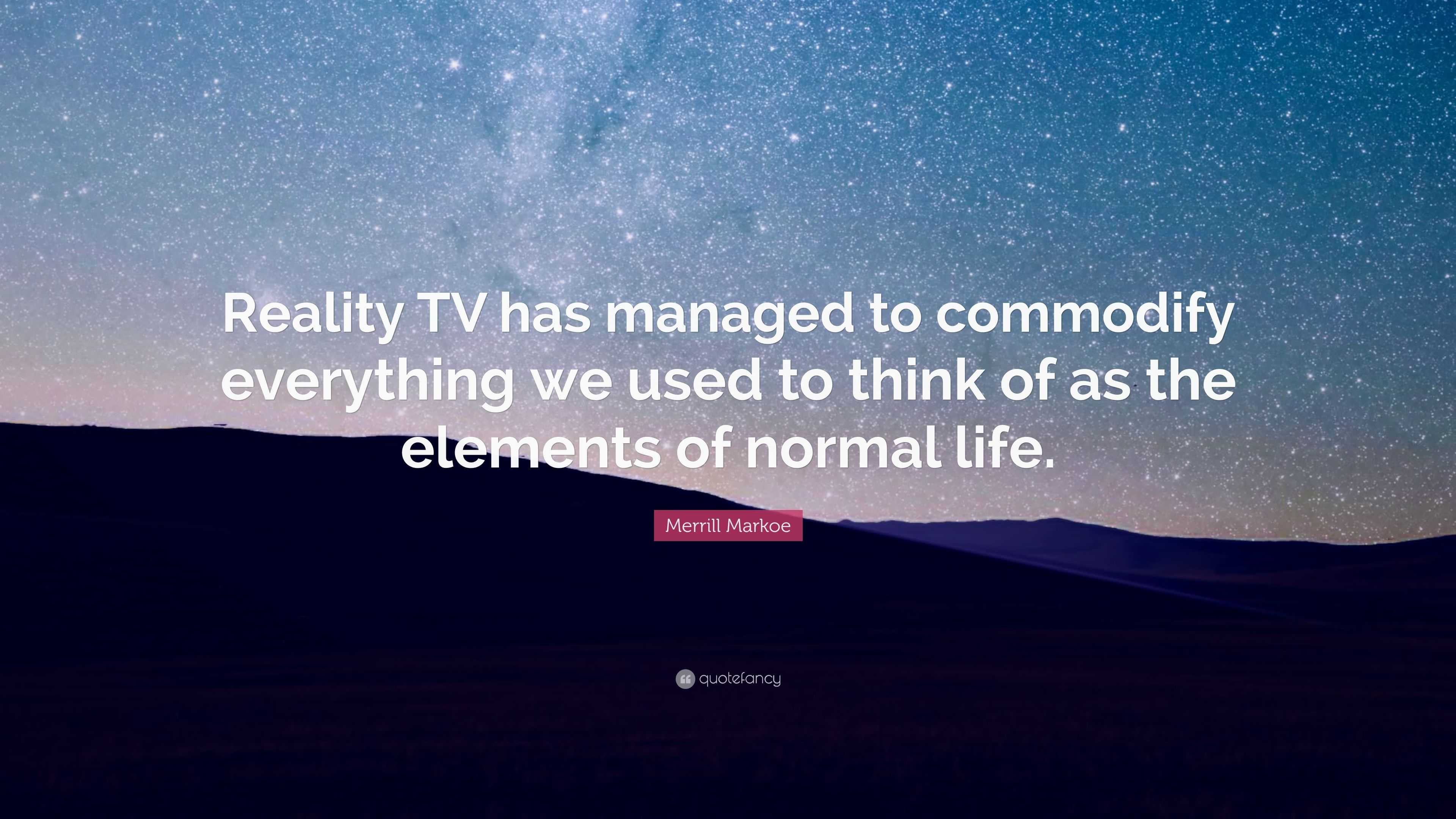 Merrill Markoe Quote: “Reality TV has managed to commodify everything ...