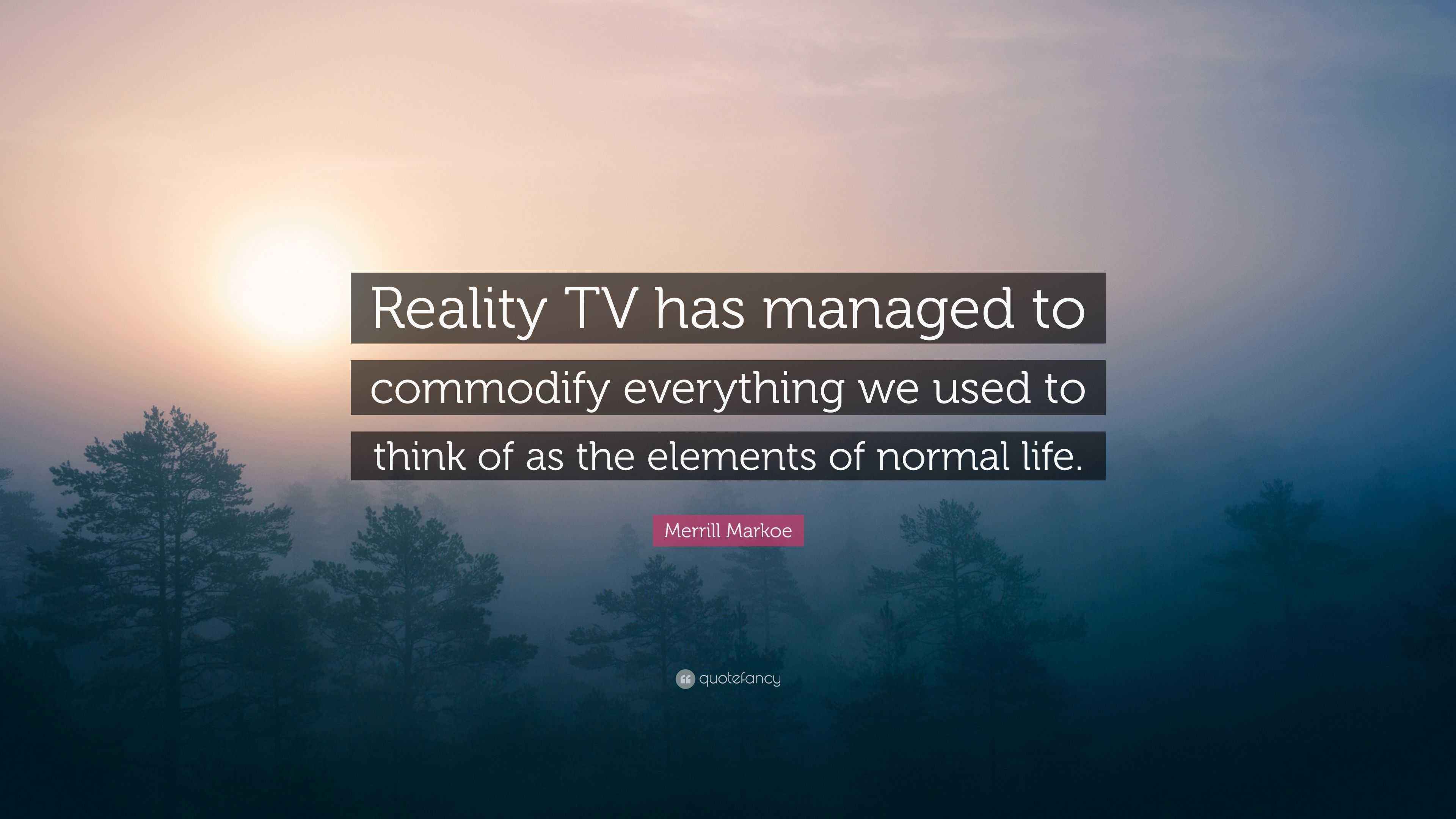 Merrill Markoe Quote: “Reality TV has managed to commodify everything ...