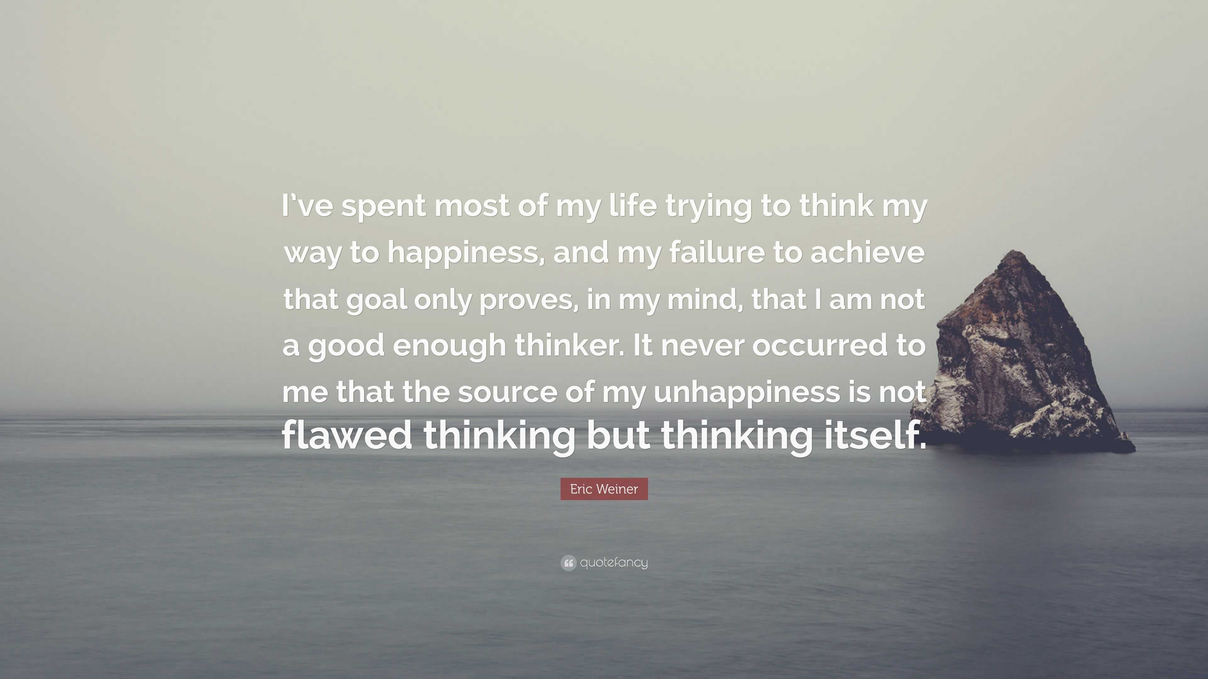 Eric Weiner Quote: “I’ve spent most of my life trying to think my way