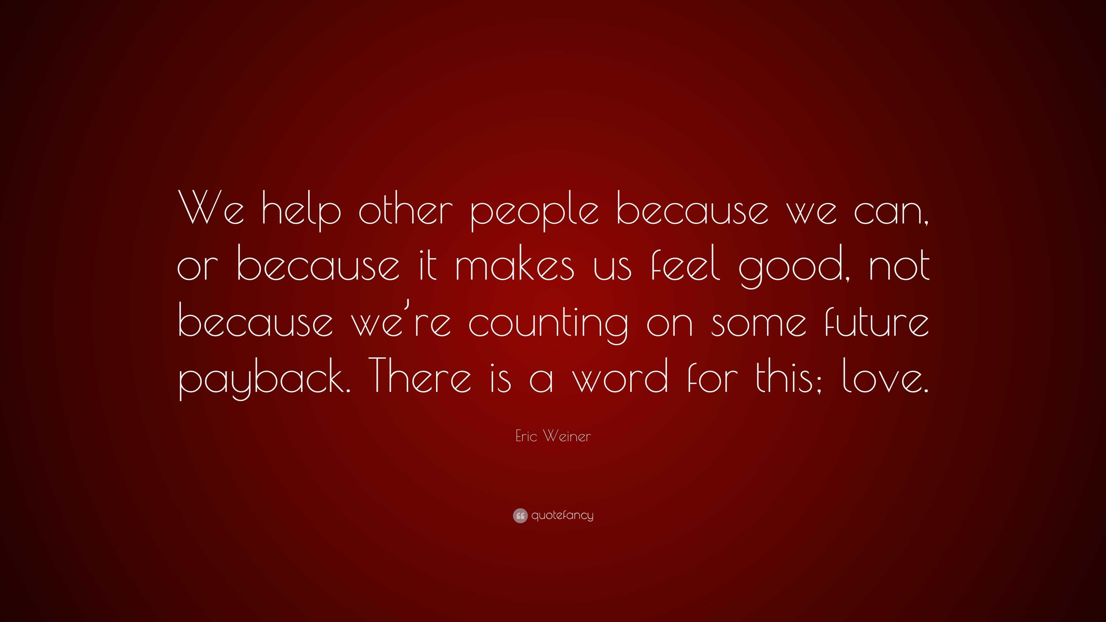 eric-weiner-quote-we-help-other-people-because-we-can-or-because-it