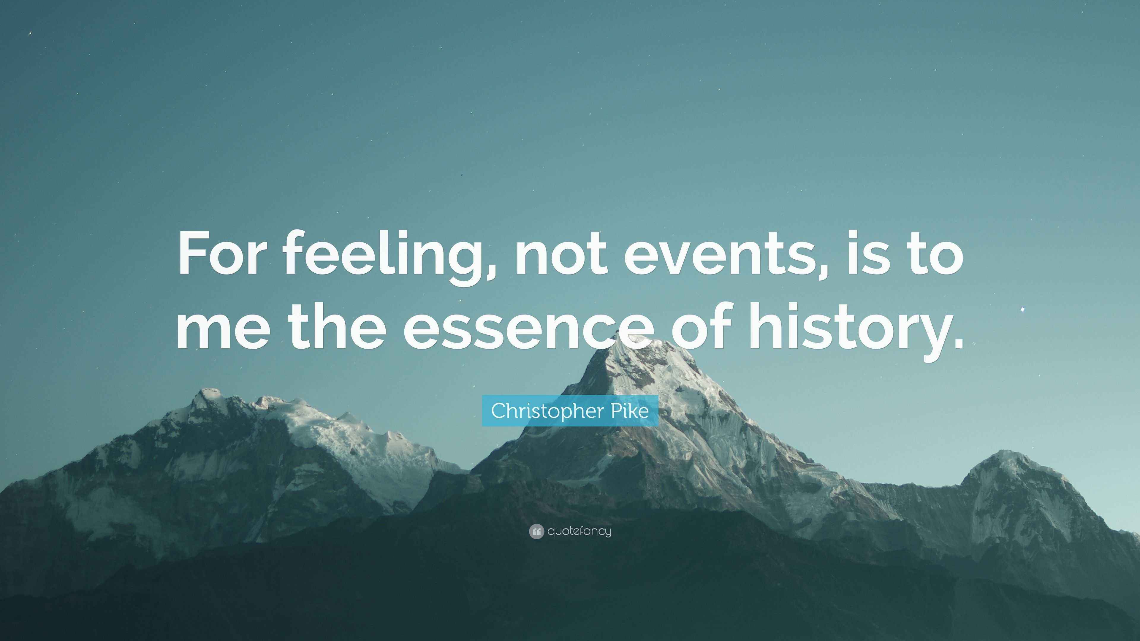 Christopher Pike Quote “For feeling, not events, is to me the essence of history.”