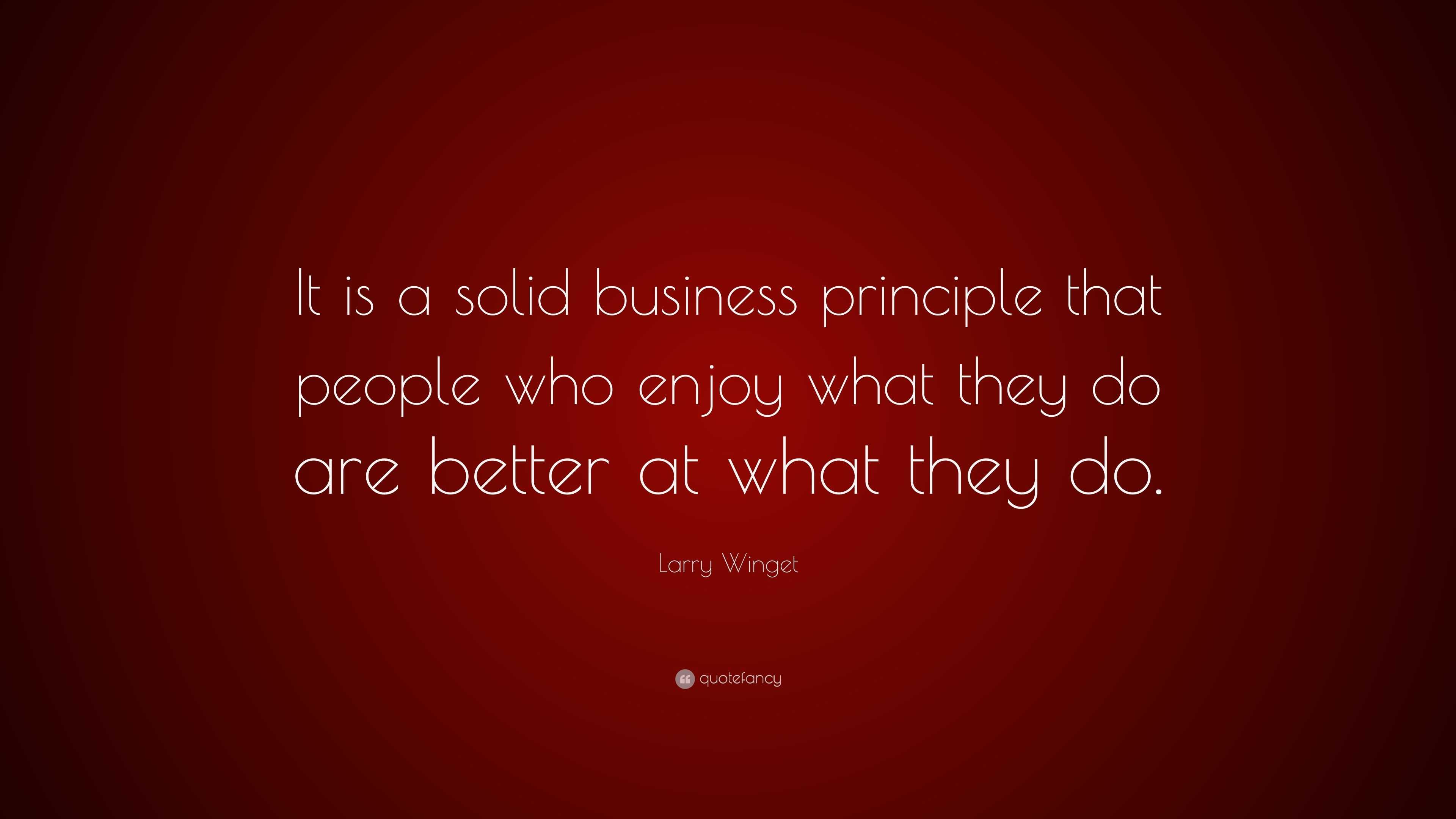 Larry Winget Quote: “It is a solid business principle that people who ...