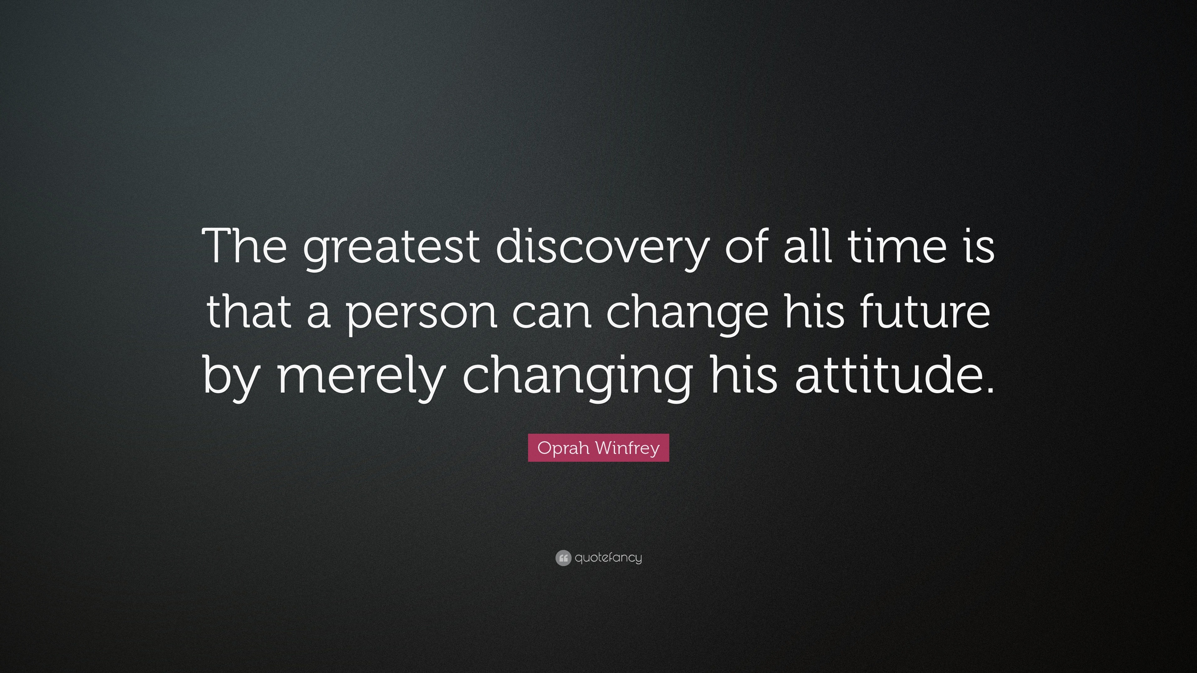 Oprah Winfrey Quote: “The greatest discovery of all time is that a ...