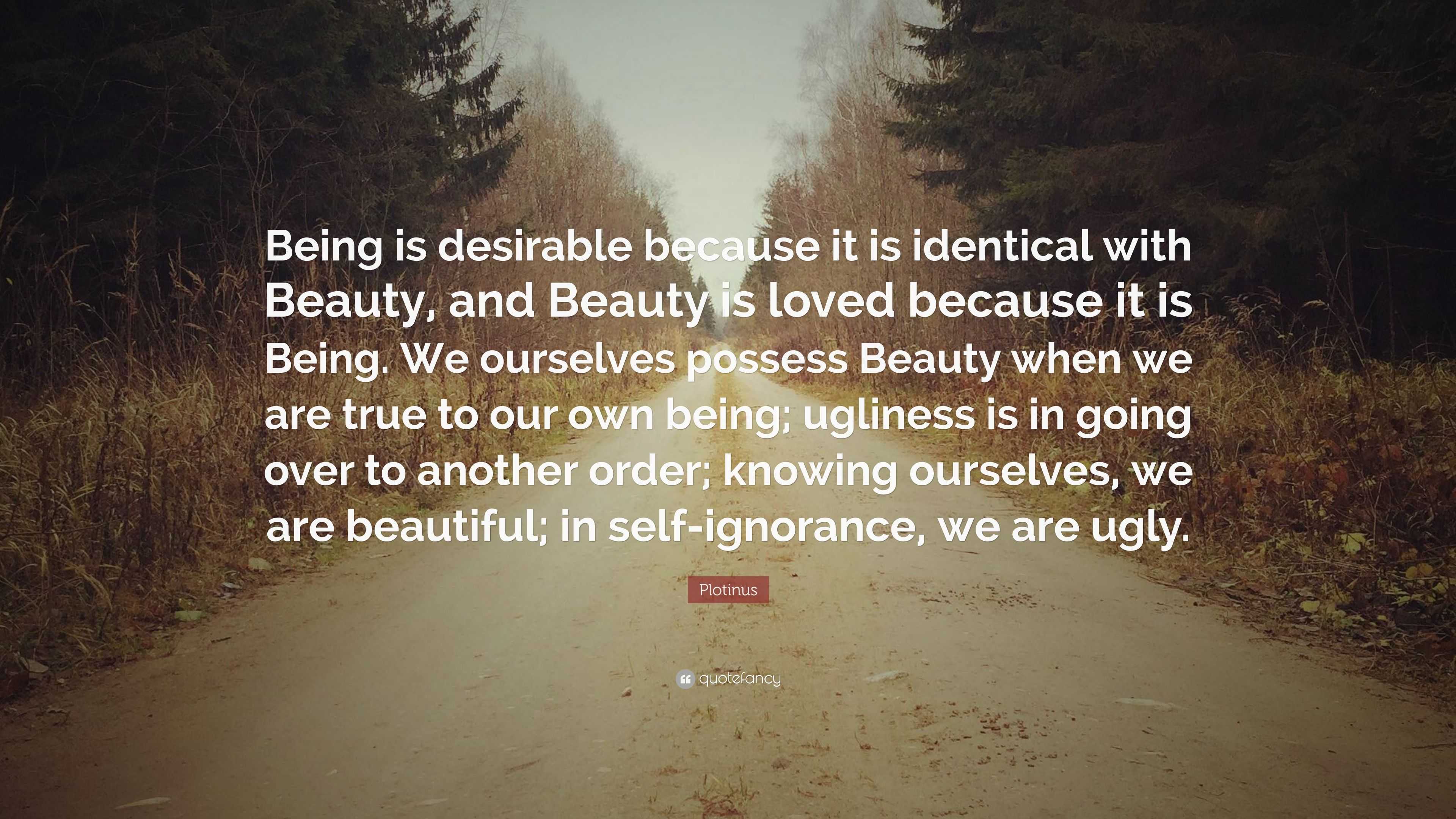 Plotinus Quote: “Being is desirable because it is identical with Beauty ...