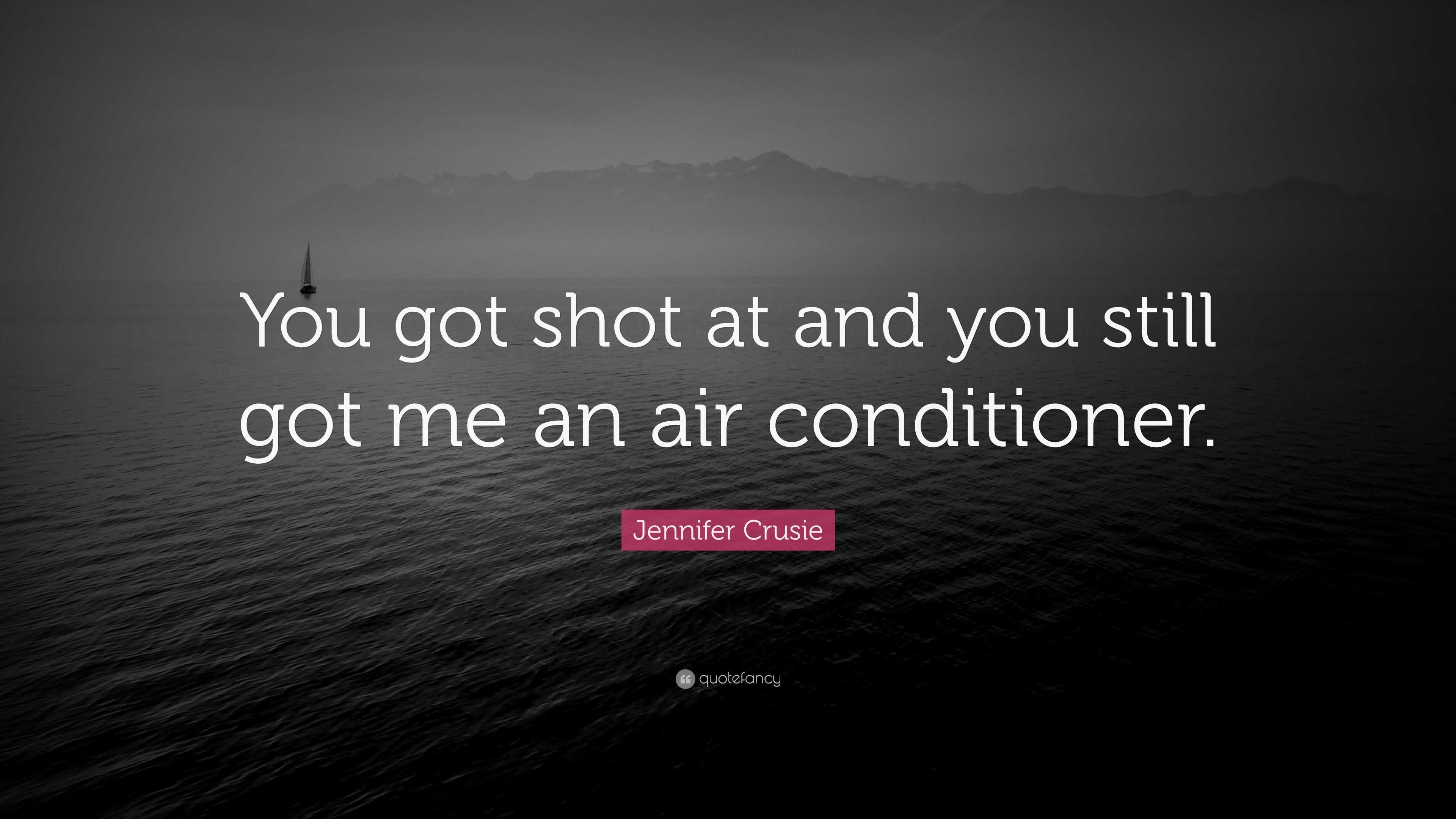 Jennifer Crusie Quote: “You got shot at and you still got me an air ...