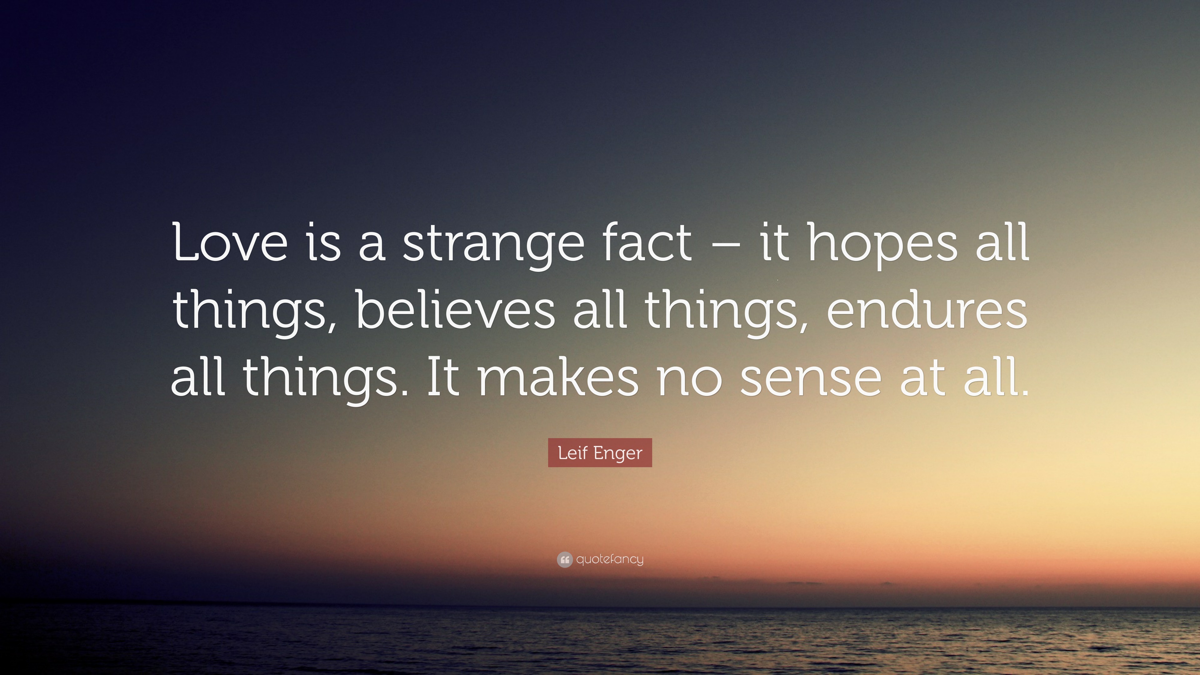 Leif Enger Quote: “Love is a strange fact – it hopes all things ...